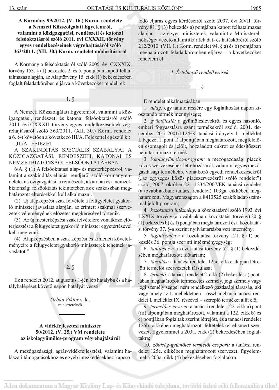 és 5. pontjában kapott felhatalmazás alapján, az Alaptörvény 15. cikk (1) bekezdésében foglalt feladatkörében eljárva a következõket rendeli el: 1.