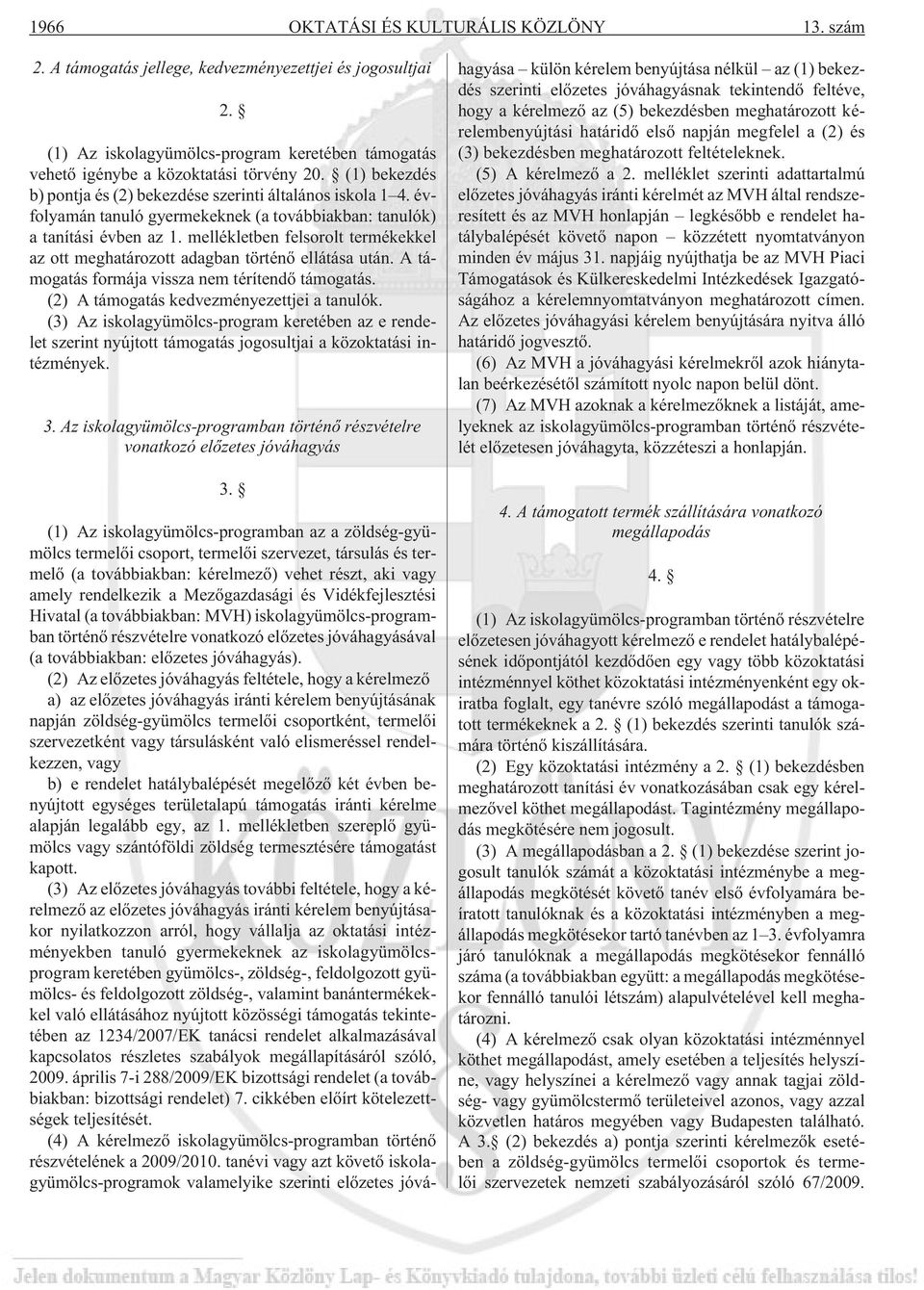 mellékletben felsorolt termékekkel az ott meghatározott adagban történõ ellátása után. A támogatás formája vissza nem térítendõ támogatás. (2) A támogatás kedvezményezettjei a tanulók.