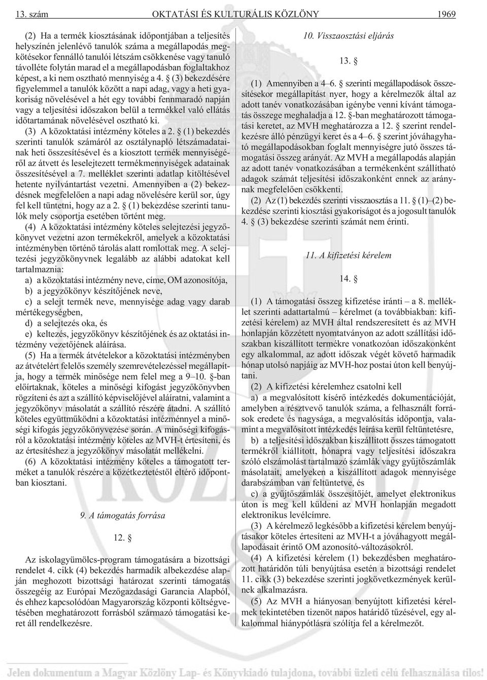 (3) bekezdésére figyelemmel a tanulók között a napi adag, vagy a heti gyakoriság növelésével a hét egy további fennmaradó napján vagy a teljesítési idõszakon belül a termékkel való ellátás