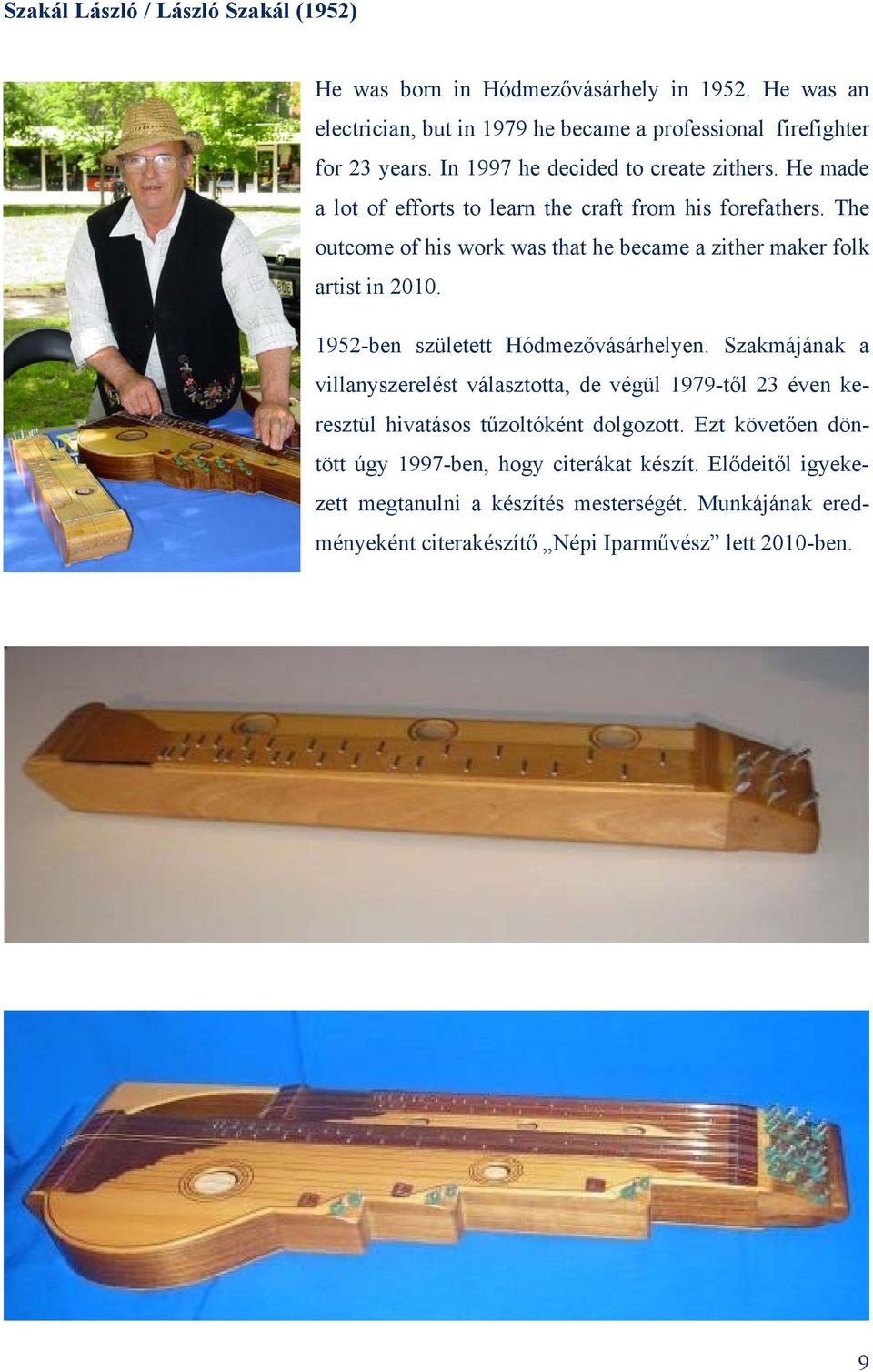 The outcome of his work was that he became a zither maker folk artist in 2010. 1952-ben született Hódmezővásárhelyen.