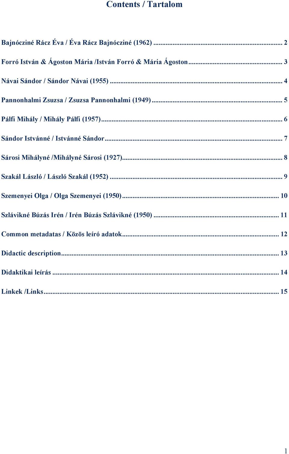 .. 6 Sándor Istvánné / Istvánné Sándor... 7 Sárosi Mihályné /Mihályné Sárosi (1927)... 8 Szakál László / László Szakál (1952).