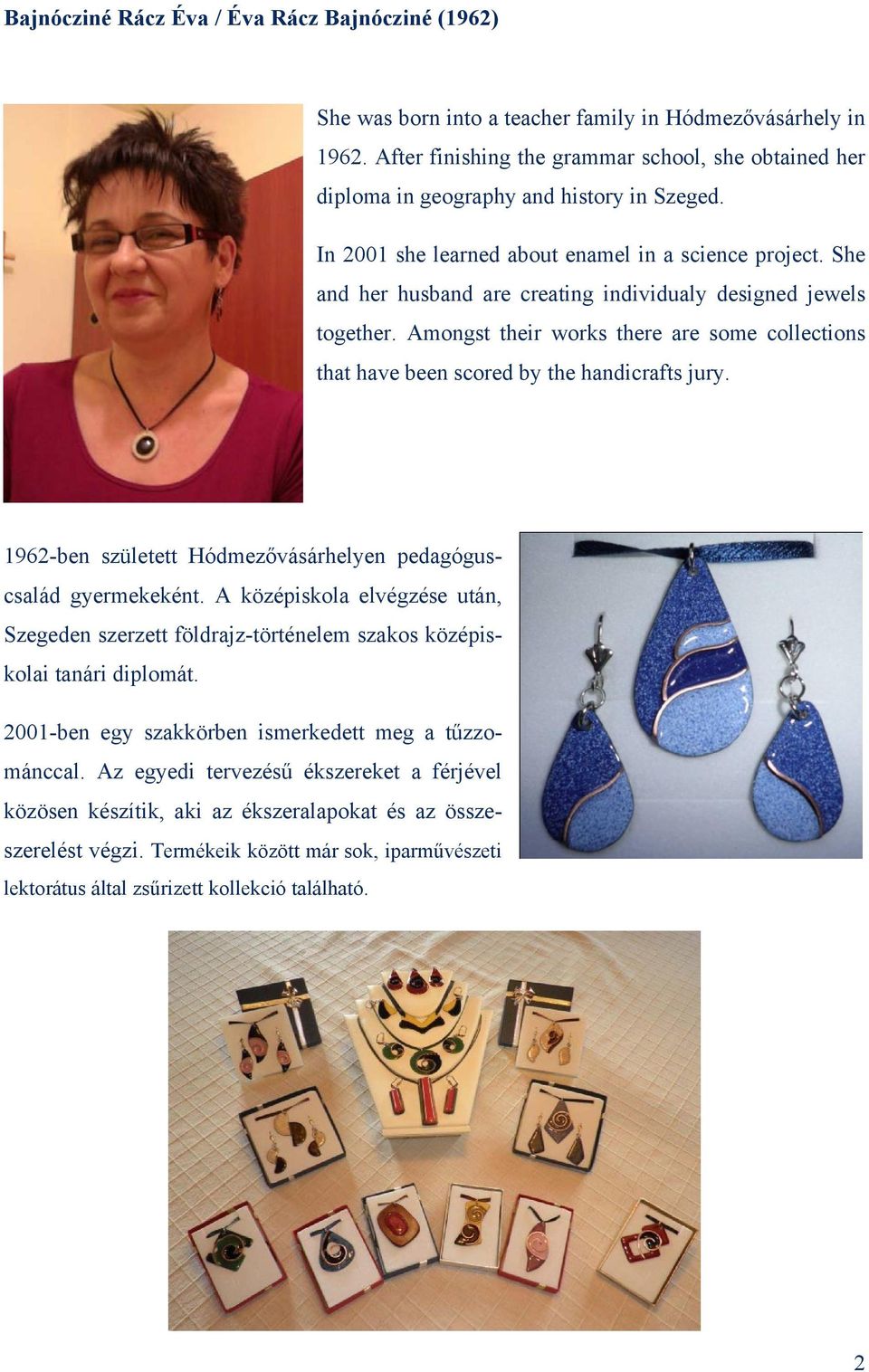 She and her husband are creating individualy designed jewels together. Amongst their works there are some collections that have been scored by the handicrafts jury.
