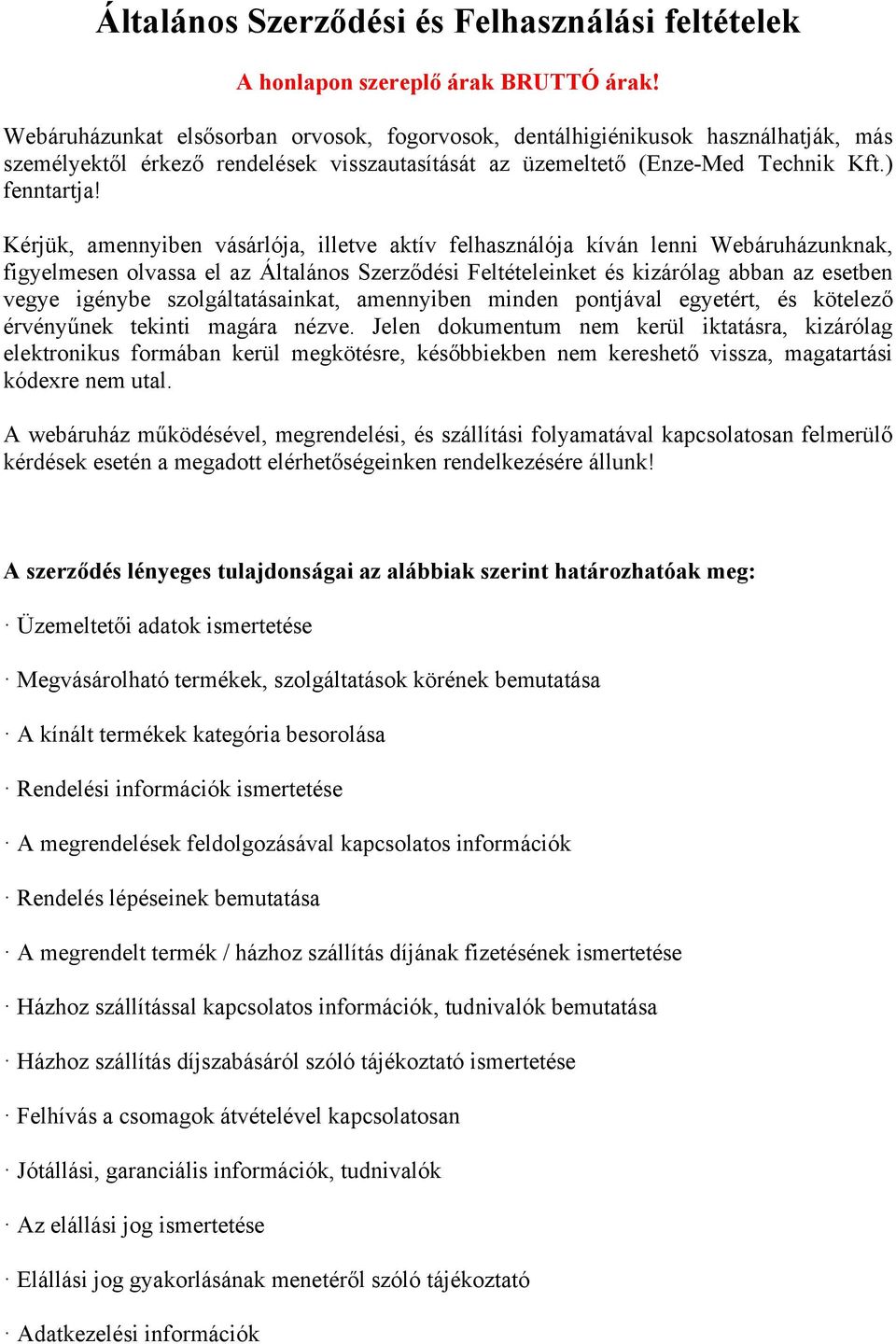 Kérjük, amennyiben vásárlója, illetve aktív felhasználója kíván lenni Webáruházunknak, figyelmesen olvassa el az Általános Szerződési Feltételeinket és kizárólag abban az esetben vegye igénybe