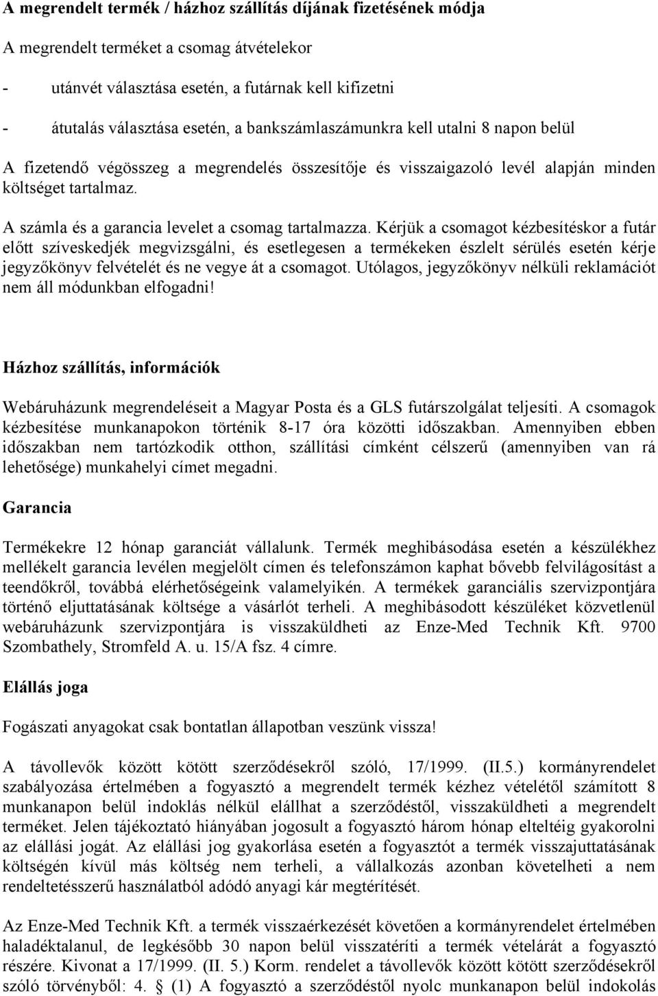 A számla és a garancia levelet a csomag tartalmazza.