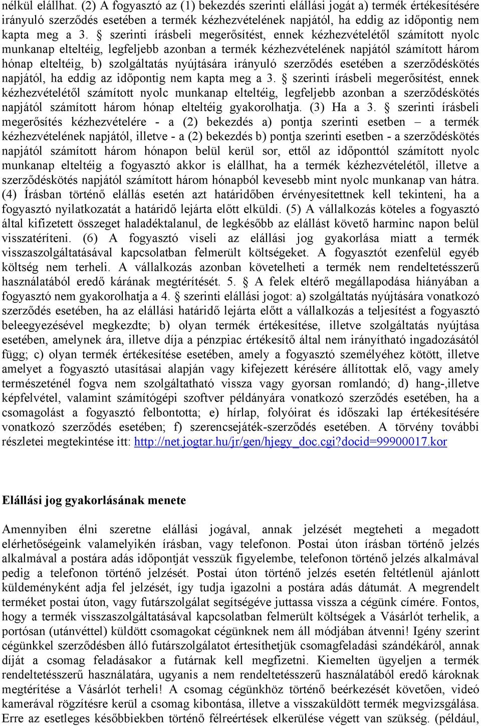 szerinti írásbeli megerősítést, ennek kézhezvételétől számított nyolc munkanap elteltéig, legfeljebb azonban a termék kézhezvételének napjától számított három hónap elteltéig, b) szolgáltatás