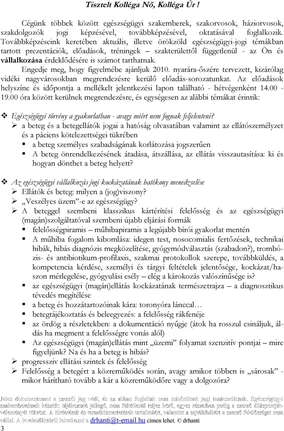 tarthatnak. Engedje meg, hogy figyelmébe ajánljuk 2010. nyarára-őszére tervezett, kizárólag vidéki nagyvárosokban megrendezésre kerülő előadás-sorozatunkat.