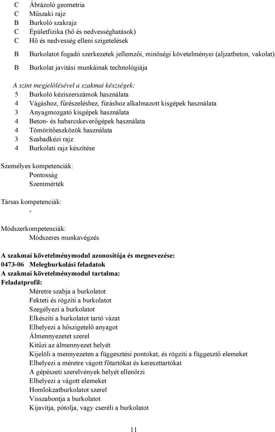 alkalmazott kisgépek használata 3 Anyagmozgató kisgépek használata 4 Beton és habarcskeverőgépek használata 4 Tömörítőeszközök használata 3 Szabadkézi rajz 4 Burkolati rajz készítése Személyes