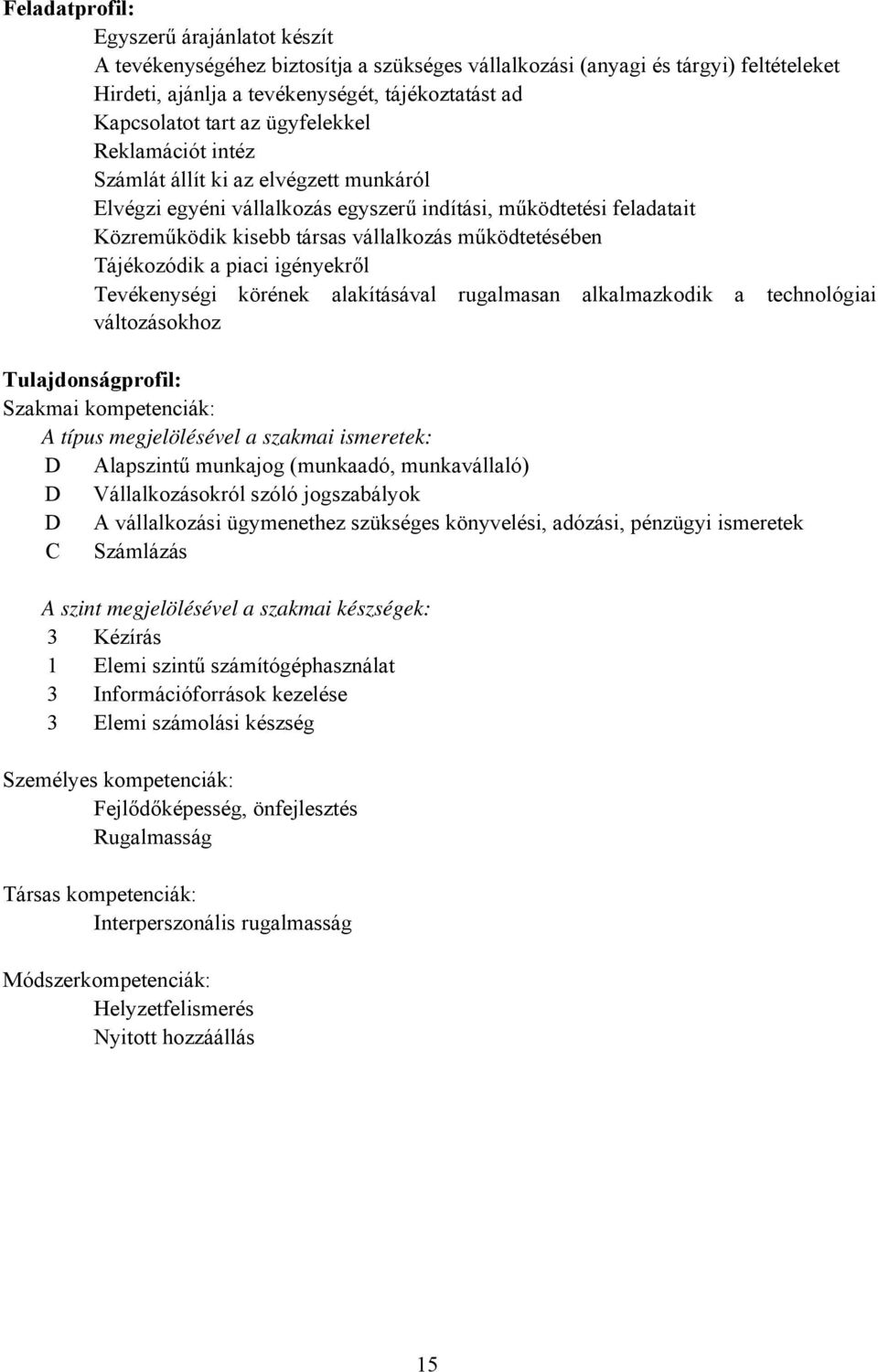 Tájékozódik a piaci igényekről Tevékenységi körének alakításával rugalmasan alkalmazkodik a technológiai változásokhoz Tulajdonságprofil: Szakmai kompetenciák: A típus megjelölésével a szakmai