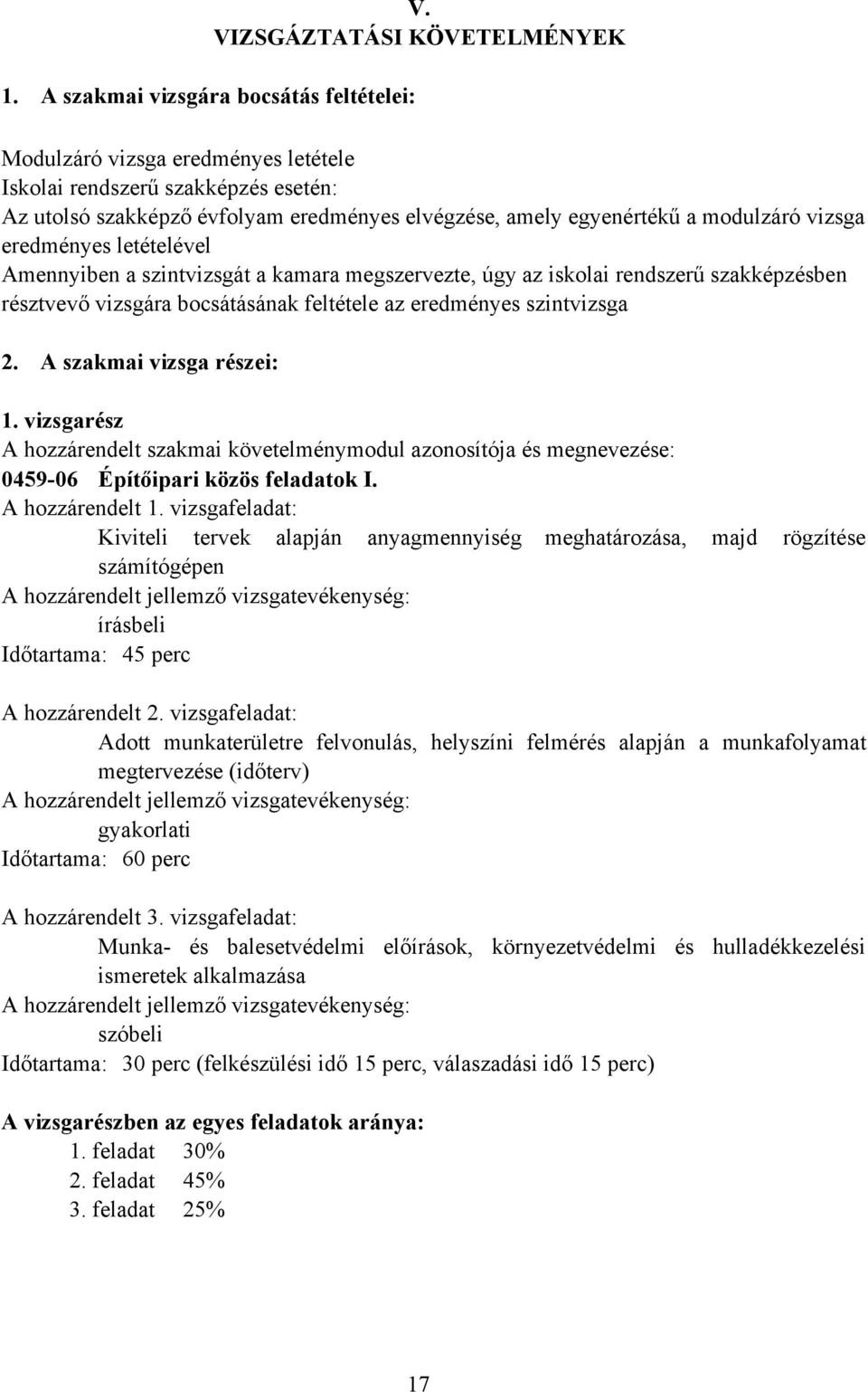 vizsga eredményes letételével Amennyiben a szintvizsgát a kamara megszervezte, úgy az iskolai rendszerű szakképzésben résztvevő vizsgára bocsátásának feltétele az eredményes szintvizsga 2.