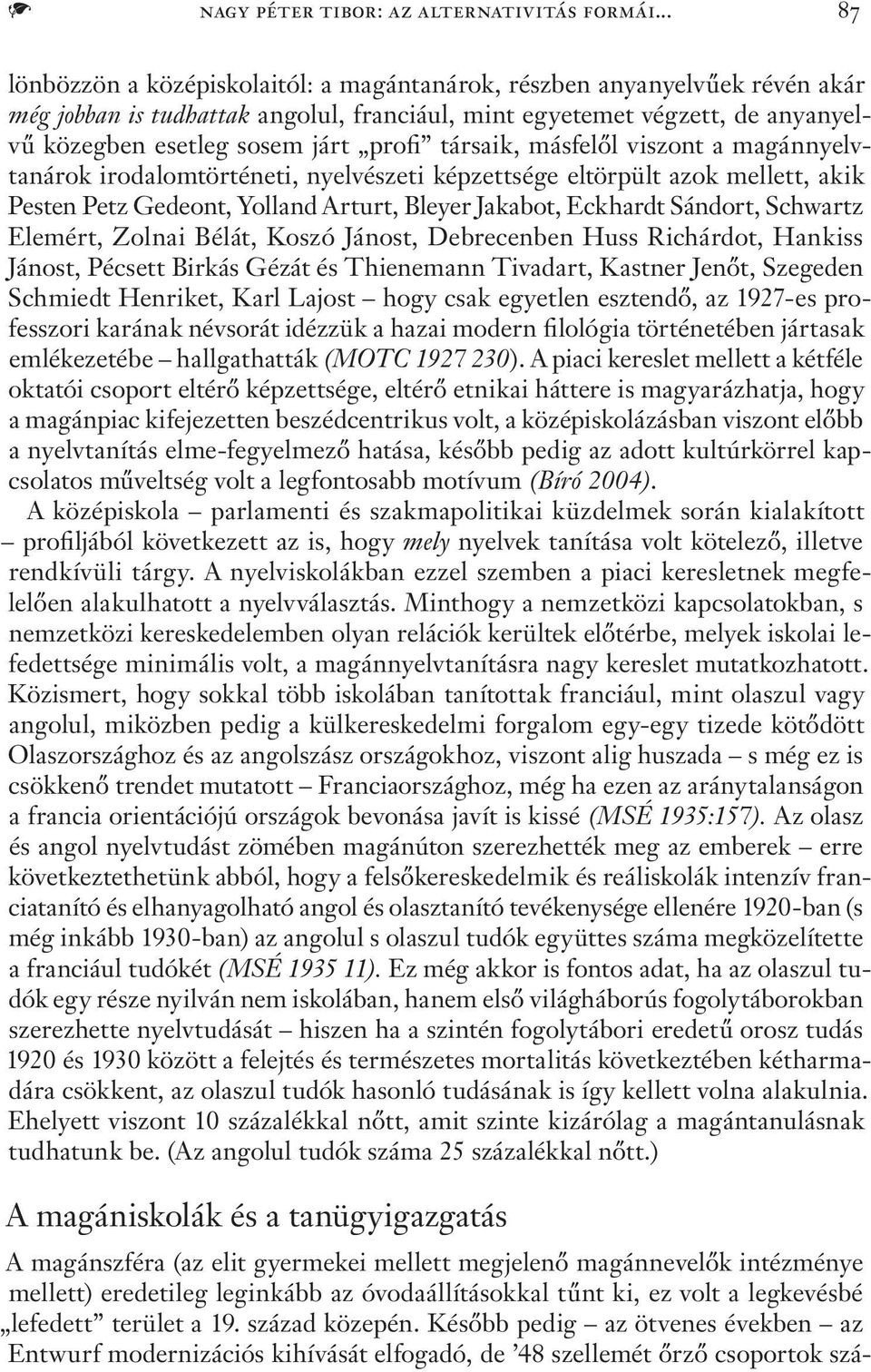 társaik, másfelől viszont a magánnyelvtanárok irodalomtörténeti, nyelvészeti képzettsége eltörpült azok mellett, akik Pesten Petz Gedeont, Yolland Arturt, Bleyer Jakabot, Eckhardt Sándort, Schwartz