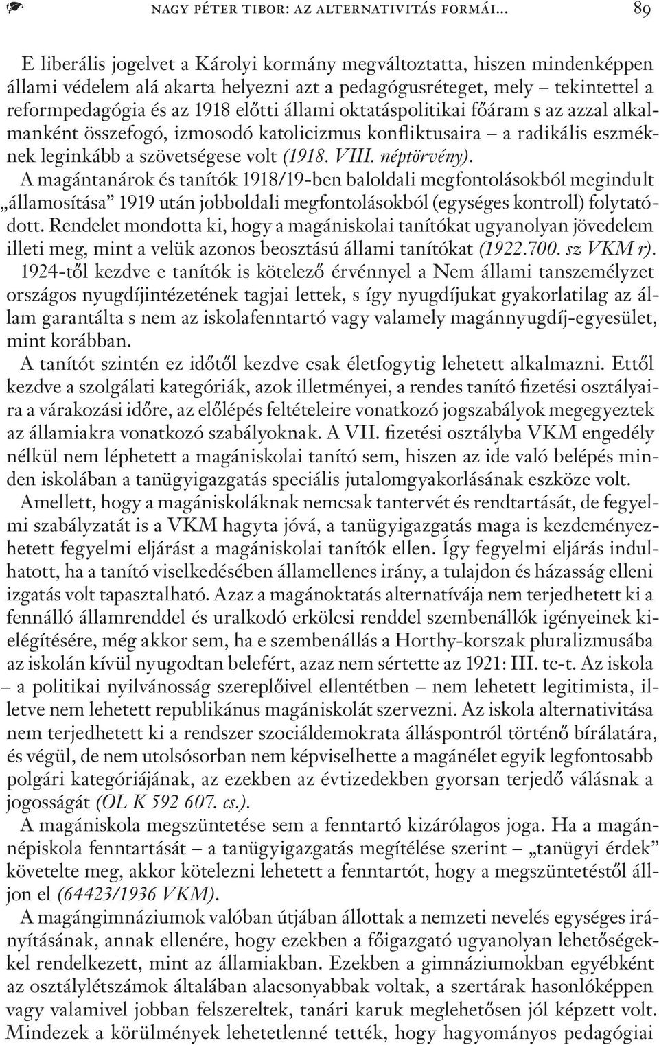 oktatáspolitikai főáram s az azzal alkalmanként összefogó, izmosodó katolicizmus konfliktusaira a radikális eszméknek leginkább a szövetségese volt (1918. VIII. néptörvény).