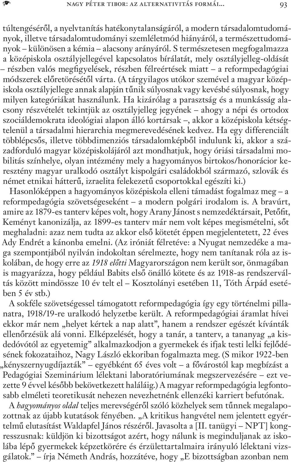 S természetesen megfogalmazza a középiskola osztályjellegével kapcsolatos bírálatát, mely osztályjelleg-oldását részben valós megfigyelések, részben félreértések miatt a reformpedagógiai módszerek