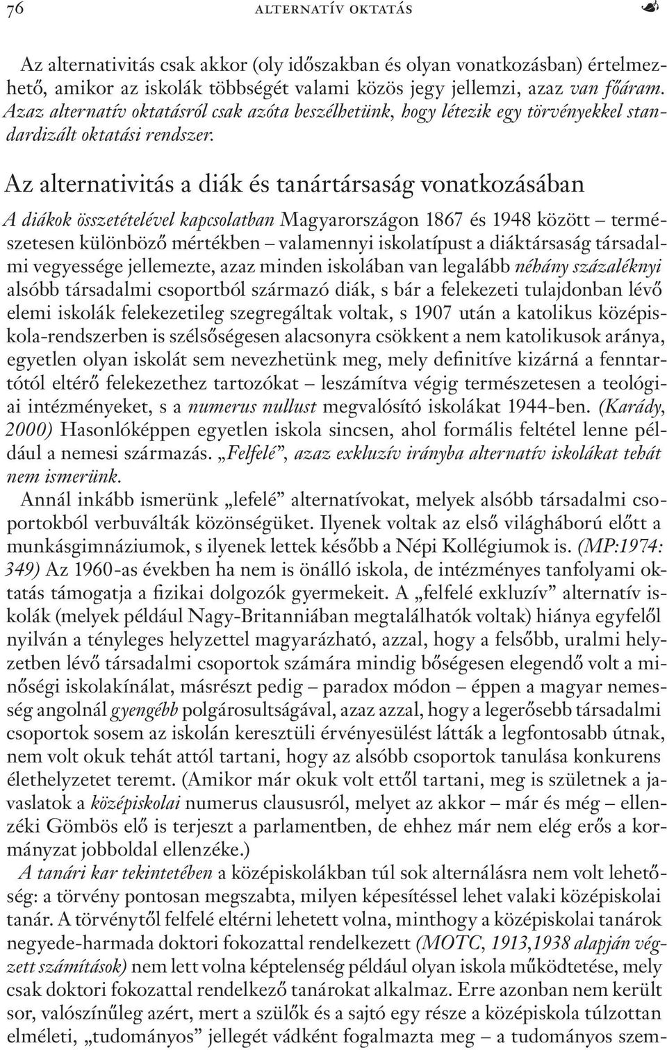 Az alternativitás a diák és tanártársaság vonatkozásában A diákok összetételével kapcsolatban Magyarországon 1867 és 1948 között természetesen különböző mértékben valamennyi iskolatípust a