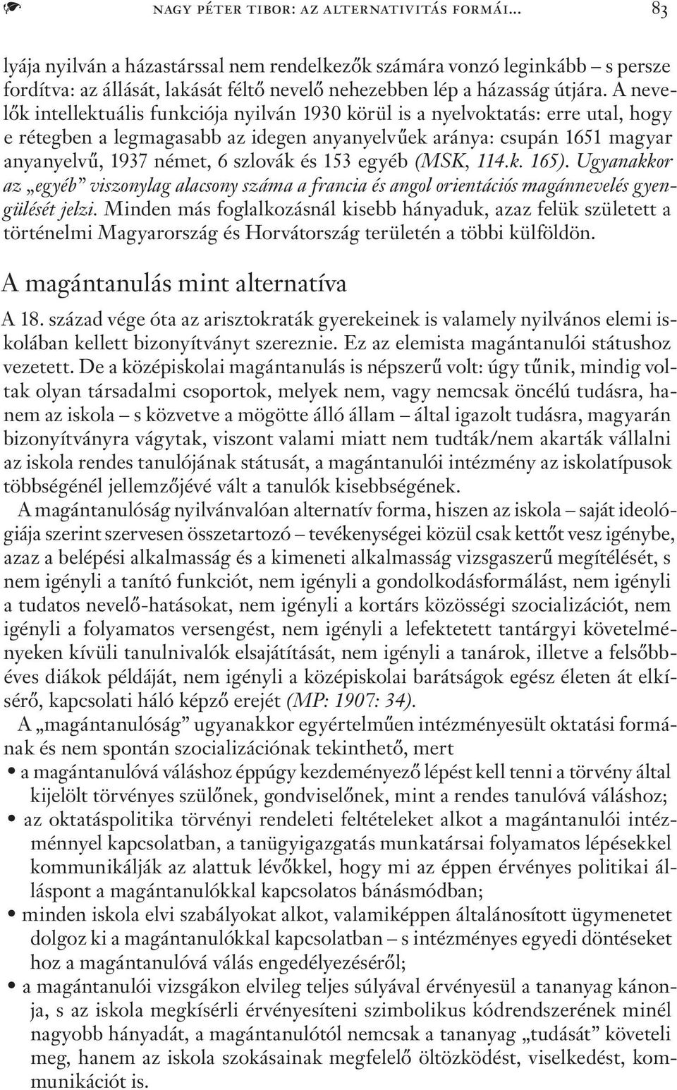 A nevelők intellektuális funkciója nyilván 1930 körül is a nyelvoktatás: erre utal, hogy e rétegben a legmagasabb az idegen anyanyelvűek aránya: csupán 1651 magyar anyanyelvű, 1937 német, 6 szlovák