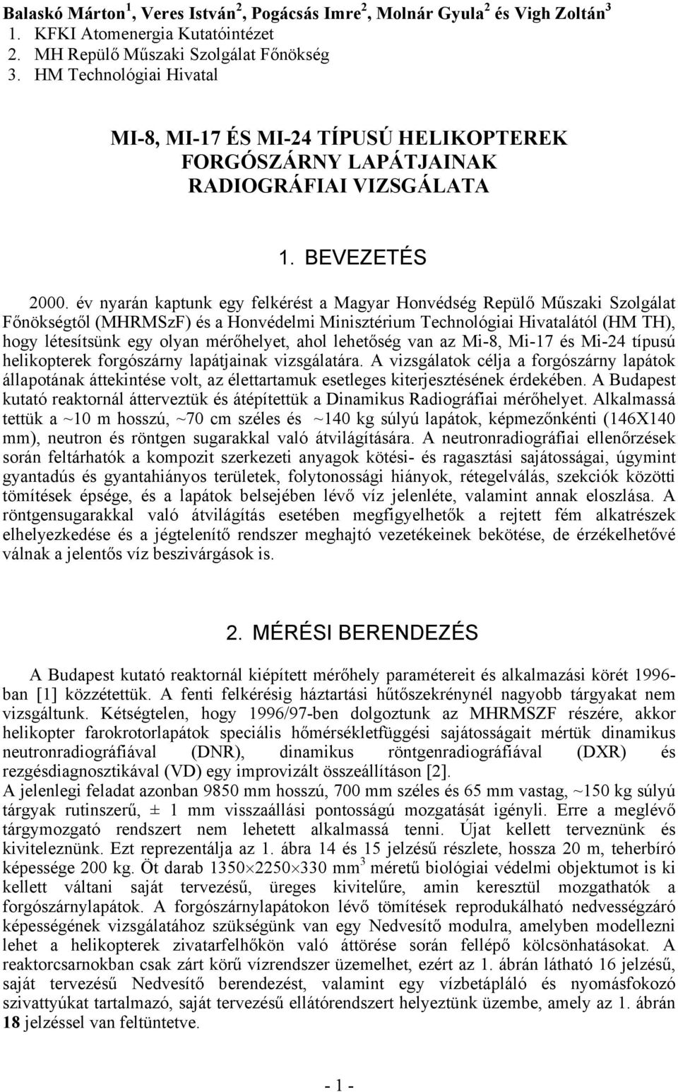 év nyarán kaptunk egy felkérést a Magyar Honvédség Repülő Műszaki Szolgálat Főnökségtől (MHRMSzF) és a Honvédelmi Minisztérium Technológiai Hivatalától (HM TH), hogy létesítsünk egy olyan mérőhelyet,