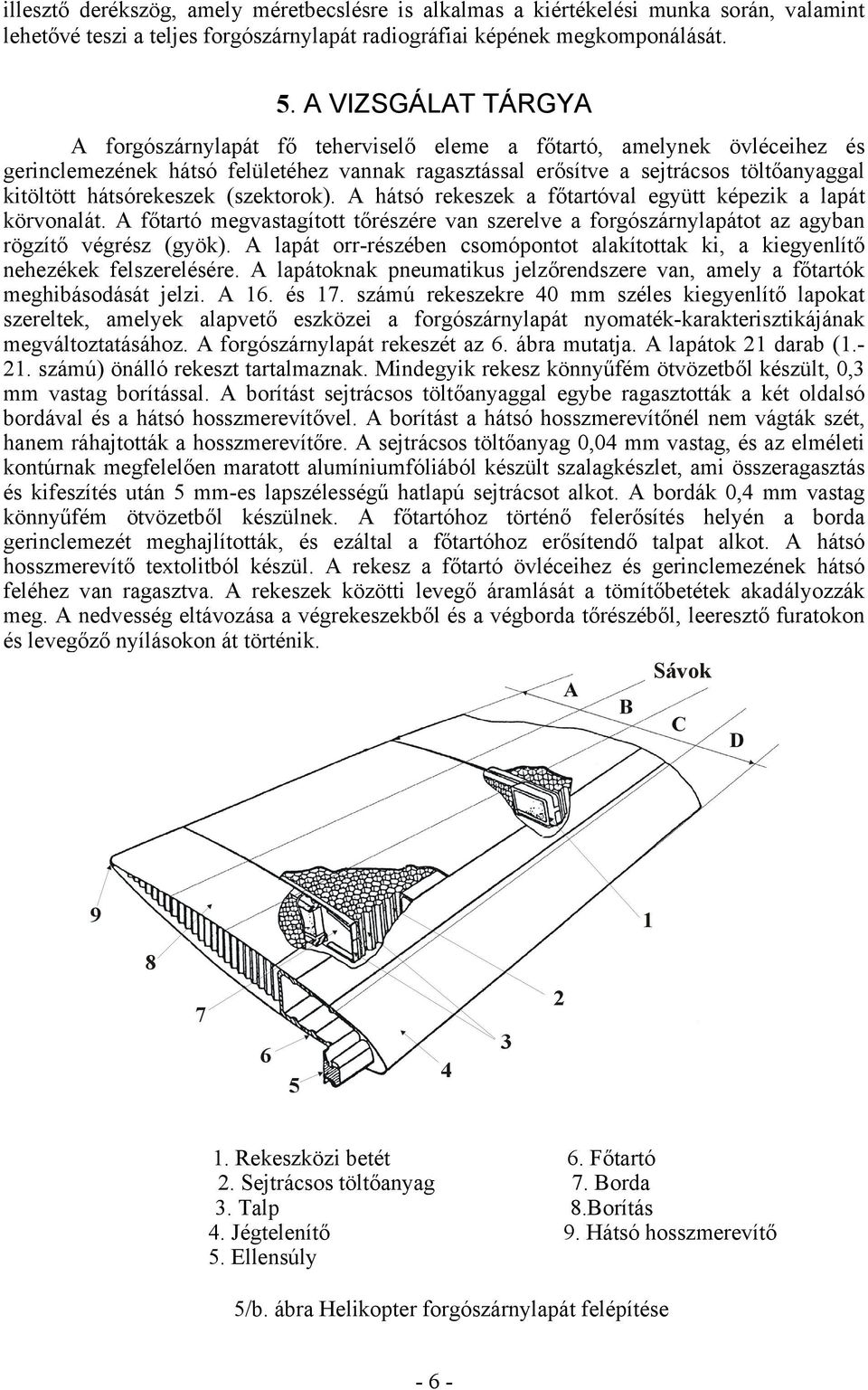 hátsórekeszek (szektorok). A hátsó rekeszek a főtartóval együtt képezik a lapát körvonalát. A főtartó megvastagított tőrészére van szerelve a forgószárnylapátot az agyban rögzítő végrész (gyök).