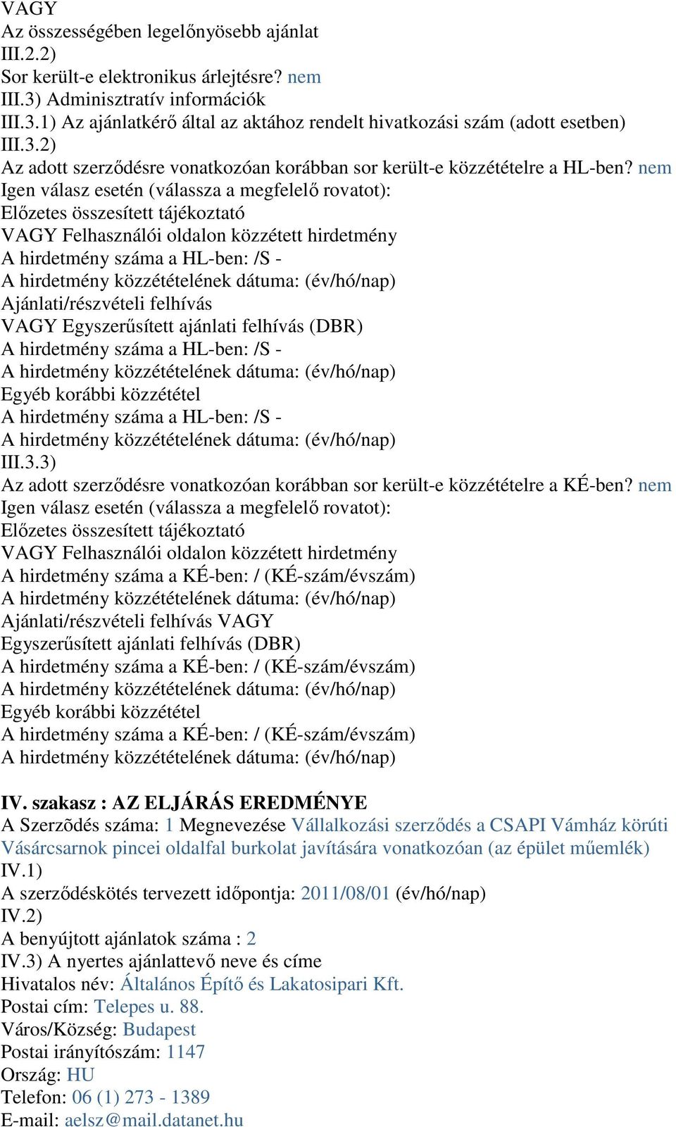 nem Igen válasz esetén (válassza a megfelelő rovatot): Előzetes összesített tájékoztató VAGY Felhasználói oldalon közzétett hirdetmény A hirdetmény száma a HL-ben: /S - Ajánlati/részvételi felhívás