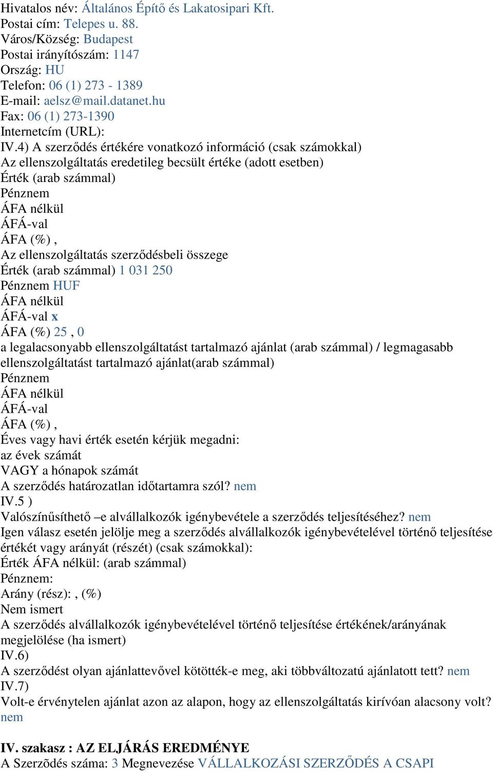 4) A szerződés értékére vonatkozó információ (csak számokkal) Az ellenszolgáltatás eredetileg becsült értéke (adott esetben) Érték (arab számmal) Az ellenszolgáltatás szerződésbeli összege Érték