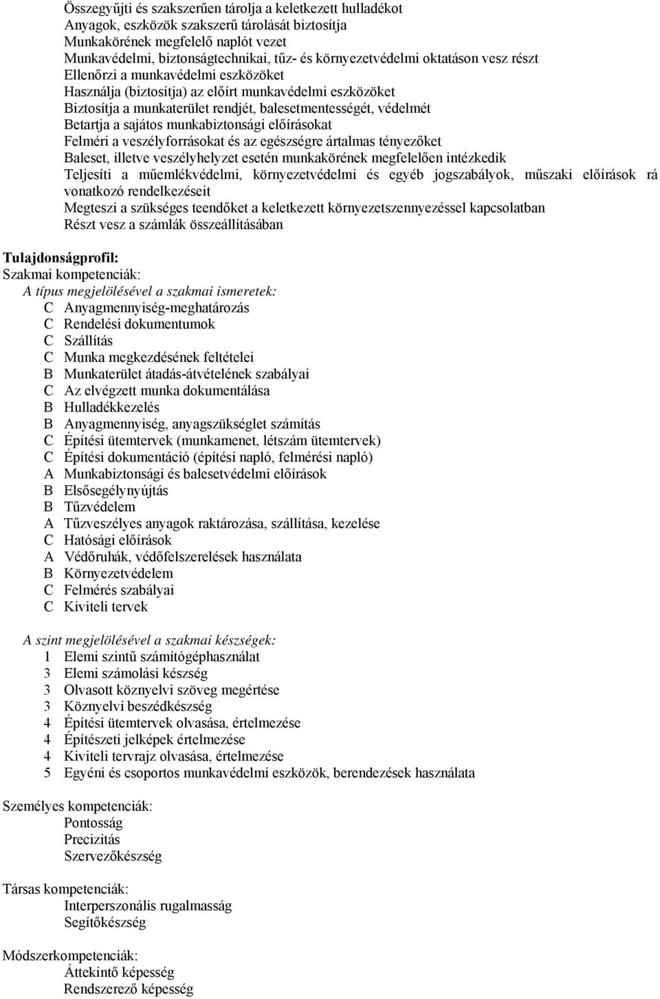 Betartja a sajátos munkabiztonsági előírásokat Felméri a veszélyforrásokat és az egészségre ártalmas tényezőket Baleset, illetve veszélyhelyzet esetén munkakörének megfelelően intézkedik Teljesíti a