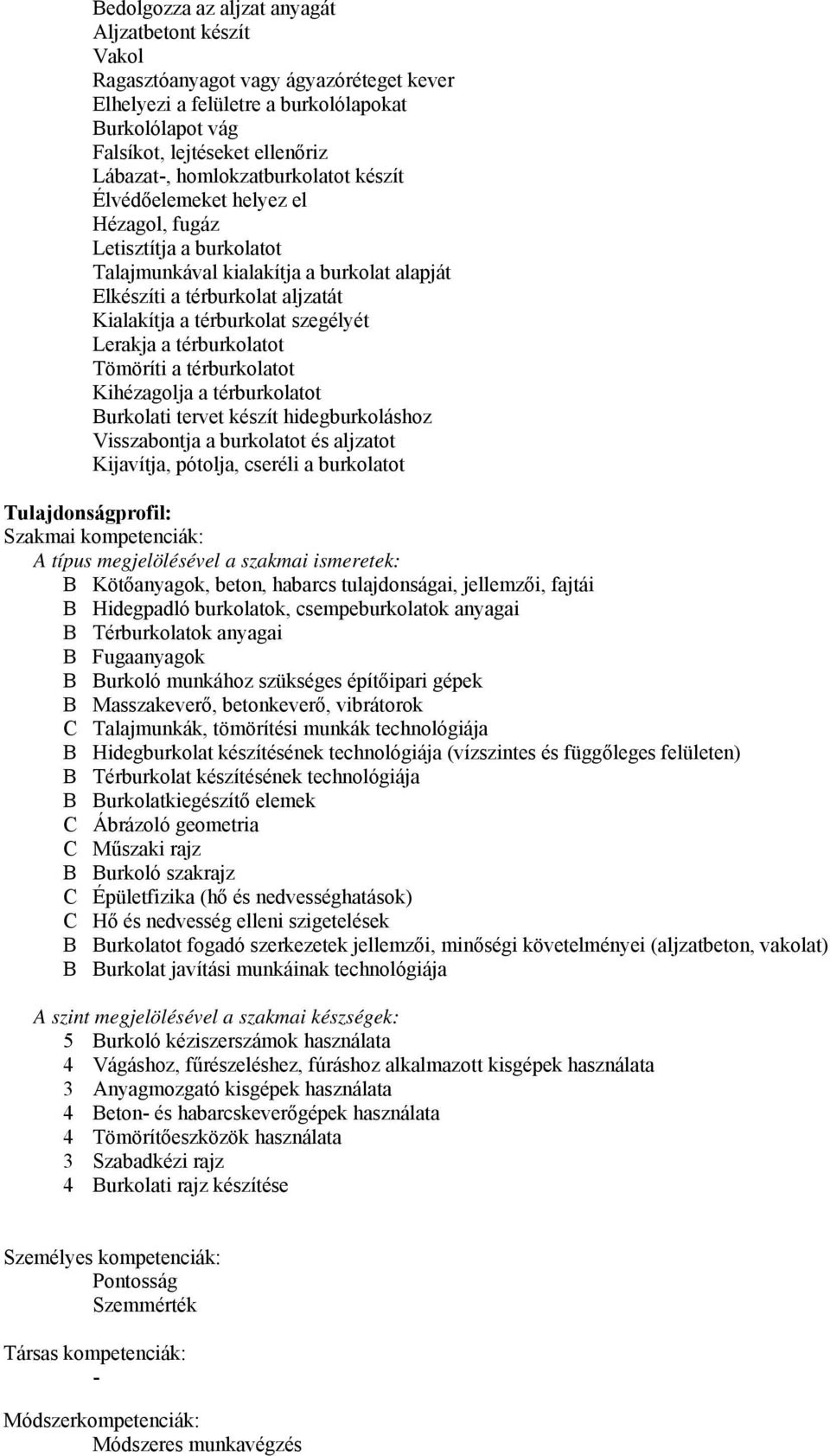 szegélyét Lerakja a térburkolatot Tömöríti a térburkolatot Kihézagolja a térburkolatot Burkolati tervet készít hidegburkoláshoz Visszabontja a burkolatot és aljzatot Kijavítja, pótolja, cseréli a