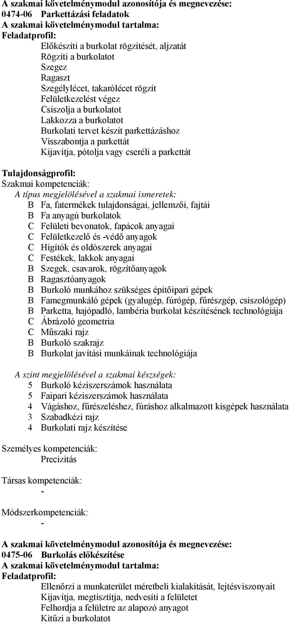 Kijavítja, pótolja vagy cseréli a parkettát Tulajdonságprofil: Szakmai kompetenciák: A típus megjelölésével a szakmai ismeretek: B Fa, fatermékek tulajdonságai, jellemzői, fajtái B Fa anyagú