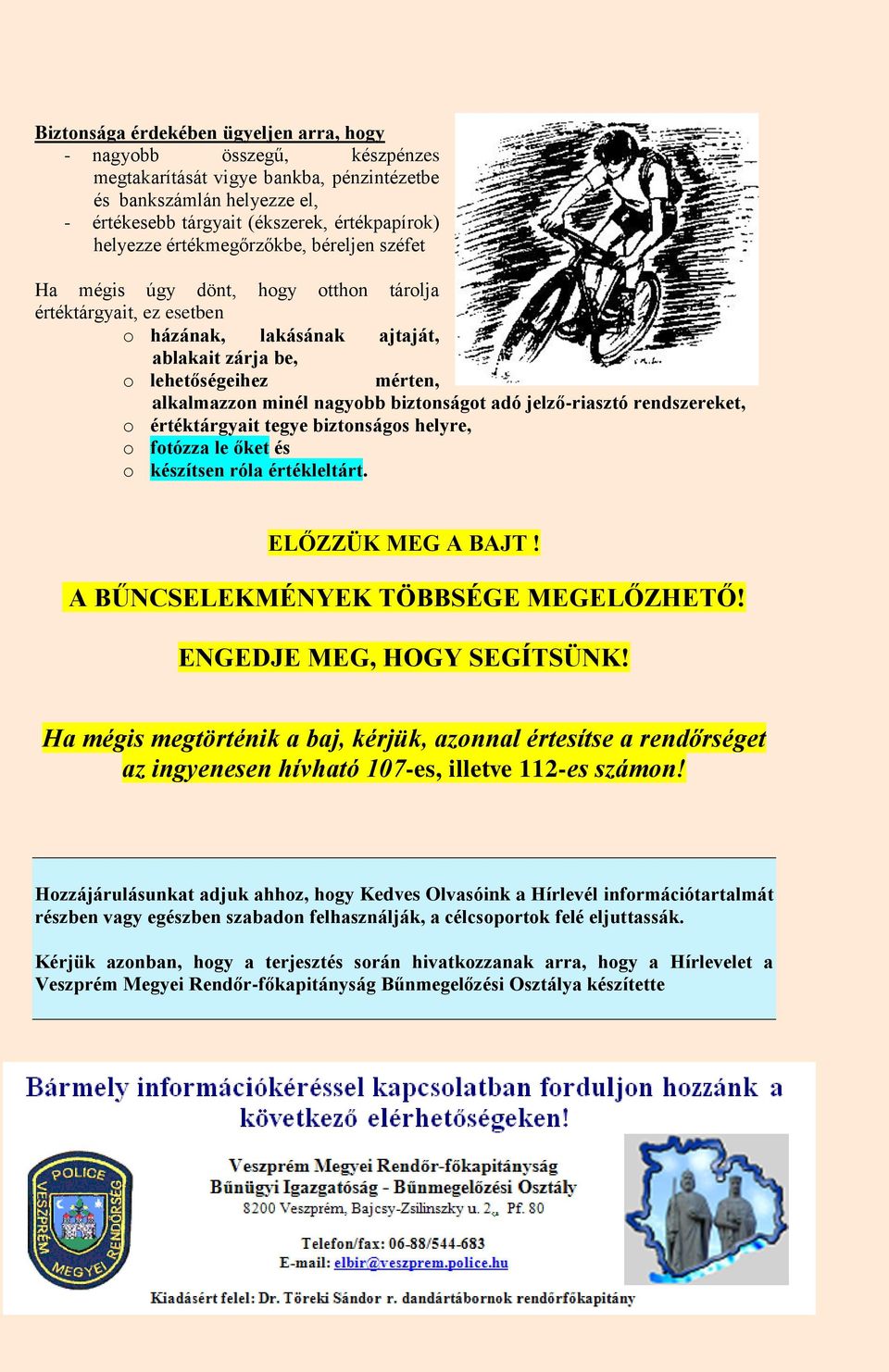 biztonságot adó jelző-riasztó rendszereket, o értéktárgyait tegye biztonságos helyre, o fotózza le őket és o készítsen róla értékleltárt. ELŐZZÜK MEG A BAJT! A BŰNCSELEKMÉNYEK TÖBBSÉGE MEGELŐZHETŐ!