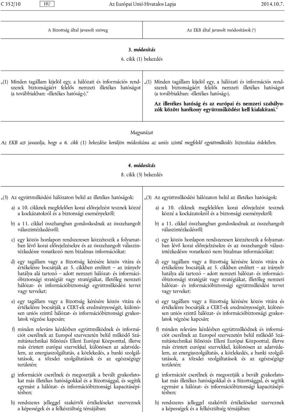 (1) Minden tagállam kijelöl egy, a hálózati és információs rendszerek biztonságáért felelős nemzeti illetékes hatóságot (a továbbiakban:»illetékes hatóság«).