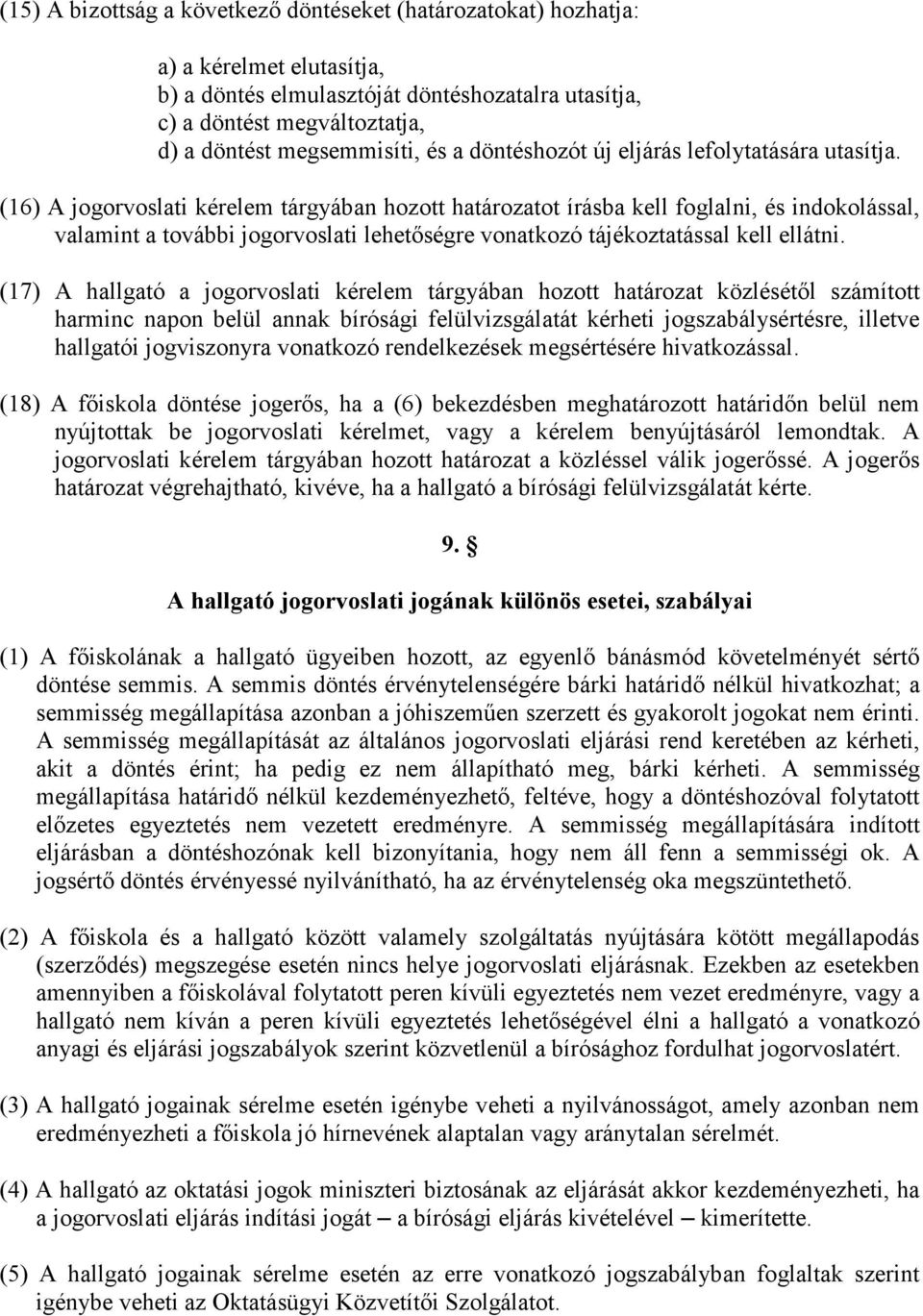 (16) A jogorvoslati kérelem tárgyában hozott határozatot írásba kell foglalni, és indokolással, valamint a további jogorvoslati lehetőségre vonatkozó tájékoztatással kell ellátni.