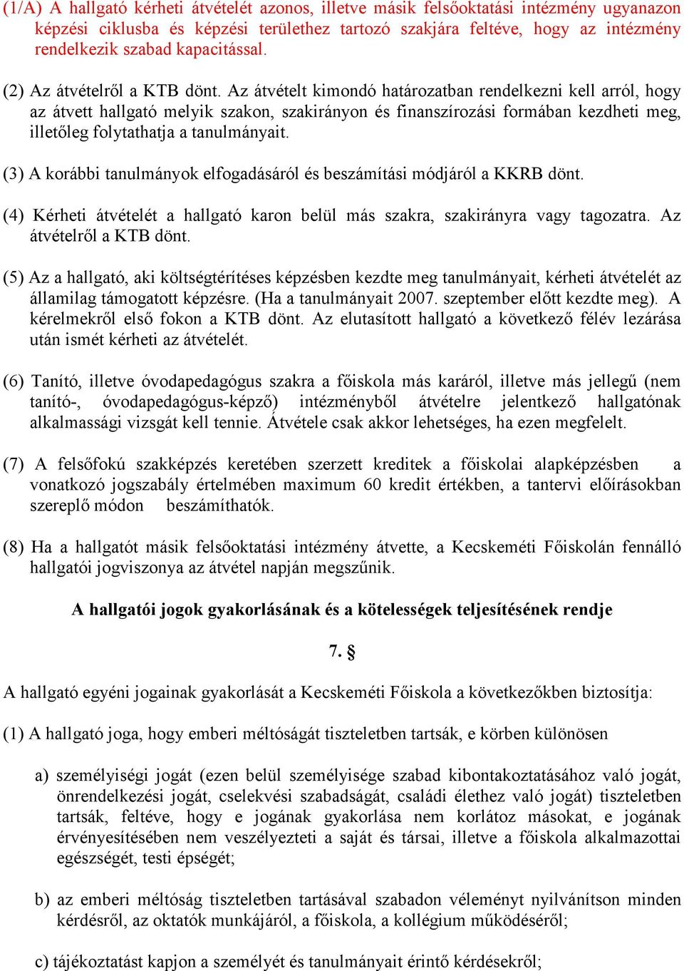 Az átvételt kimondó határozatban rendelkezni kell arról, hogy az átvett hallgató melyik szakon, szakirányon és finanszírozási formában kezdheti meg, illetőleg folytathatja a tanulmányait.