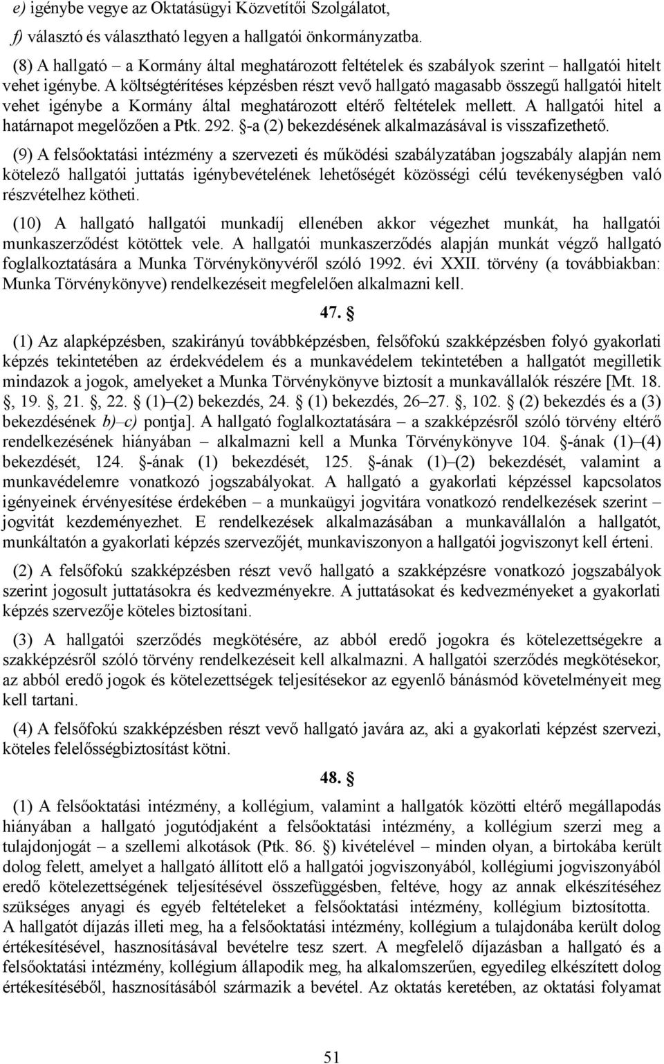 A költségtérítéses képzésben részt vevő hallgató magasabb összegű hallgatói hitelt vehet igénybe a Kormány által meghatározott eltérő feltételek mellett.