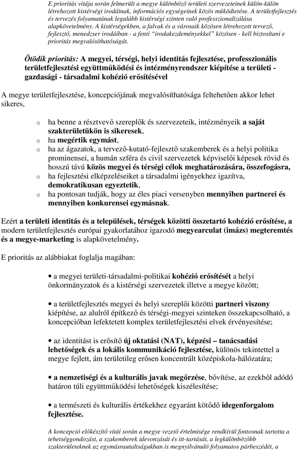 A kistérségekben, a falvak és a vársaik közösen létrehztt tervezı, fejlesztı, menedzser irdáiban - a fenti irdakezdeményekkel közösen - kell biztsítani e priritás megvalósíthatóságát.