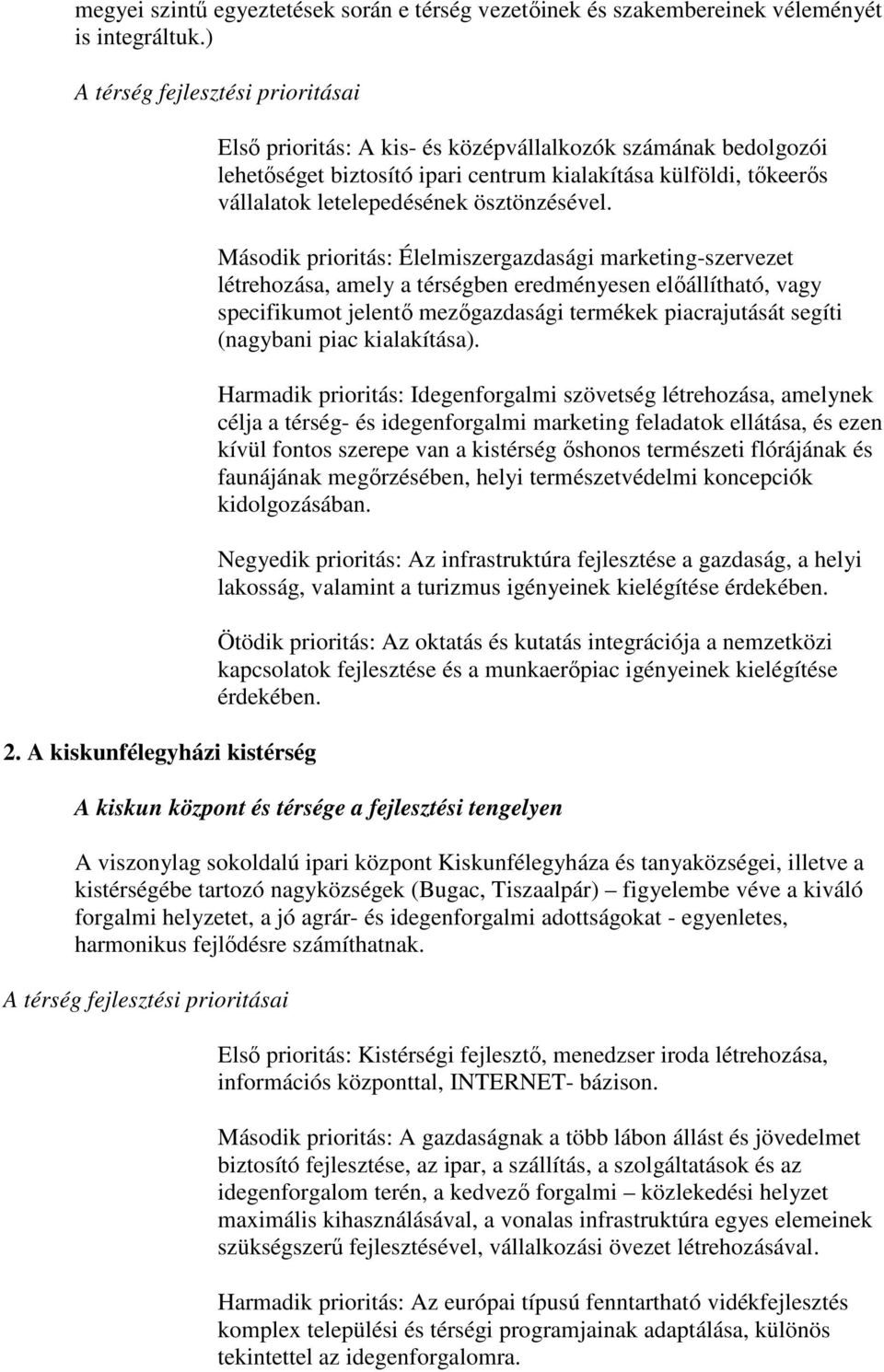 Másdik priritás: Élelmiszergazdasági marketing-szervezet létrehzása, amely a térségben eredményesen elıállítható, vagy specifikumt jelentı mezıgazdasági termékek piacrajutását segíti (nagybani piac