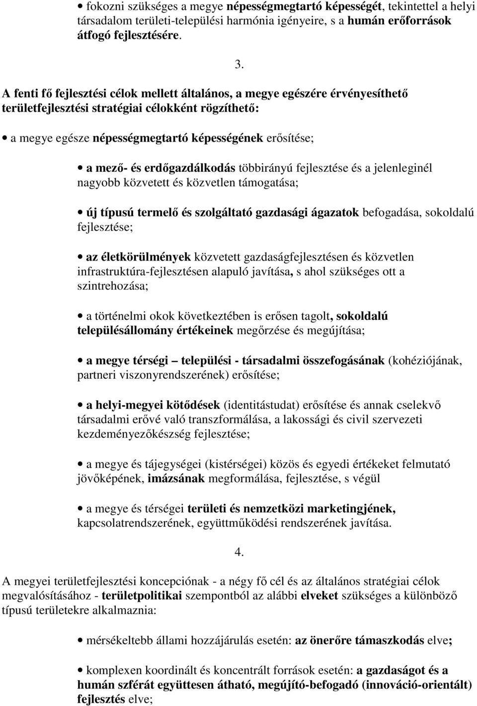 a mezı- és erdıgazdálkdás többirányú fejlesztése és a jelenleginél nagybb közvetett és közvetlen támgatása; új típusú termelı és szlgáltató gazdasági ágazatk befgadása, skldalú fejlesztése; az