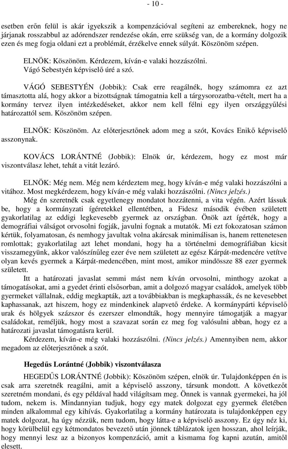 VÁGÓ SEBESTYÉN (Jobbik): Csak erre reagálnék, hogy számomra ez azt támasztotta alá, hogy akkor a bizottságnak támogatnia kell a tárgysorozatba-vételt, mert ha a kormány tervez ilyen intézkedéseket,