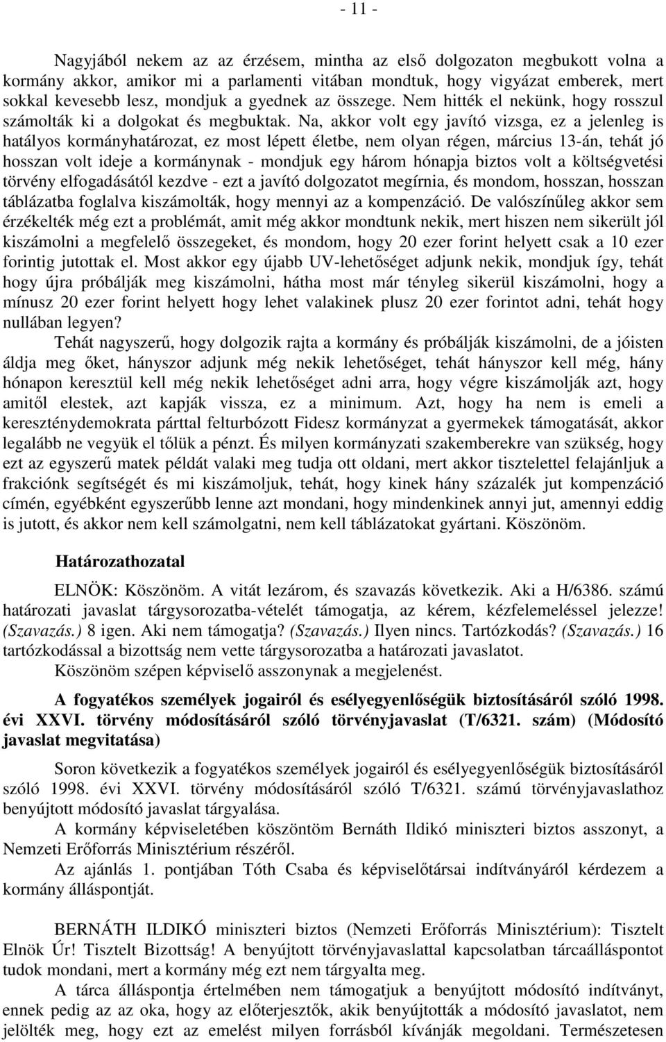 Na, akkor volt egy javító vizsga, ez a jelenleg is hatályos kormányhatározat, ez most lépett életbe, nem olyan régen, március 13-án, tehát jó hosszan volt ideje a kormánynak - mondjuk egy három