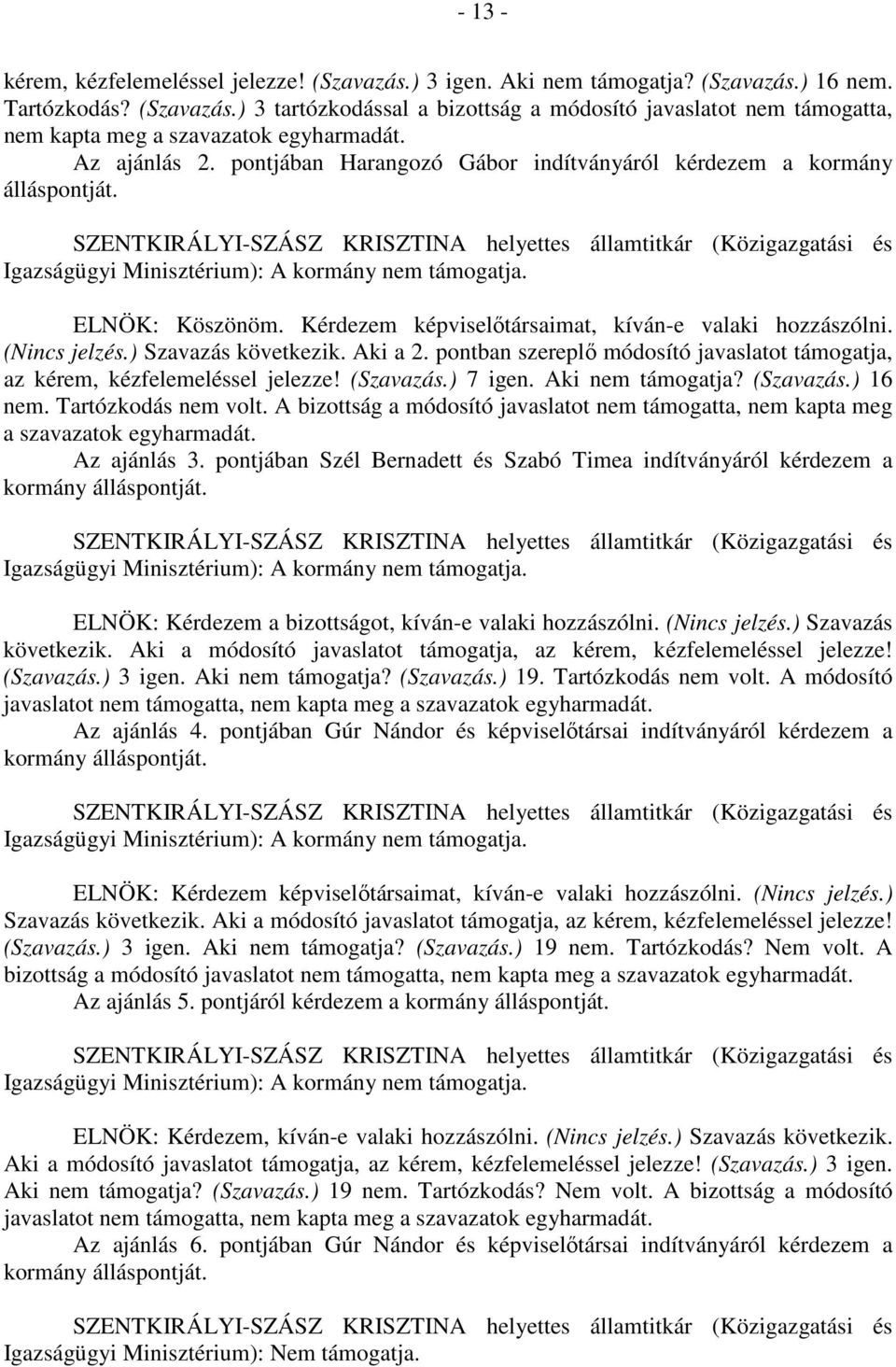 pontban szereplő módosító javaslatot támogatja, az kérem, kézfelemeléssel jelezze! (Szavazás.) 7 igen. Aki nem támogatja? (Szavazás.) 16 nem. Tartózkodás nem volt.