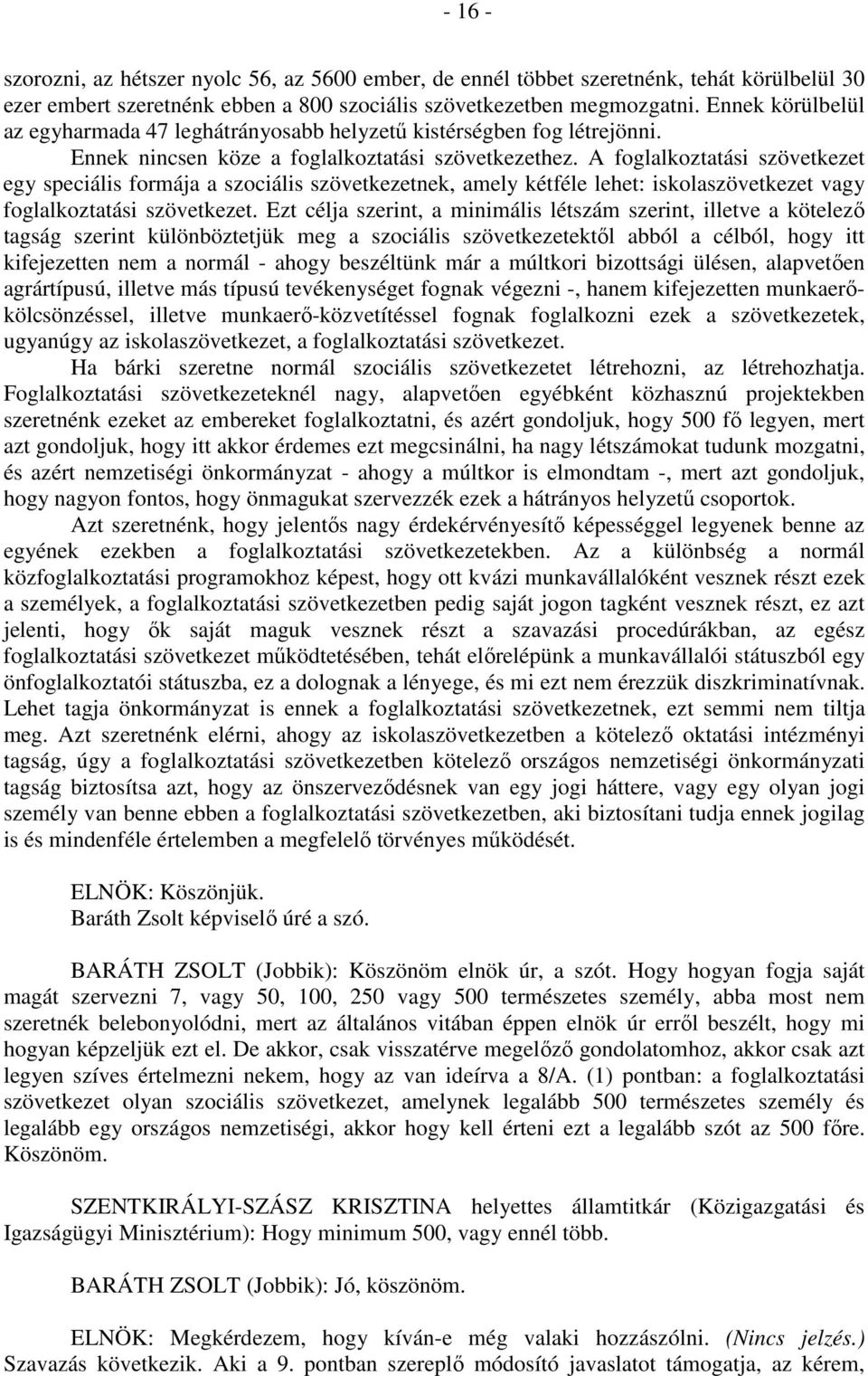 A foglalkoztatási szövetkezet egy speciális formája a szociális szövetkezetnek, amely kétféle lehet: iskolaszövetkezet vagy foglalkoztatási szövetkezet.