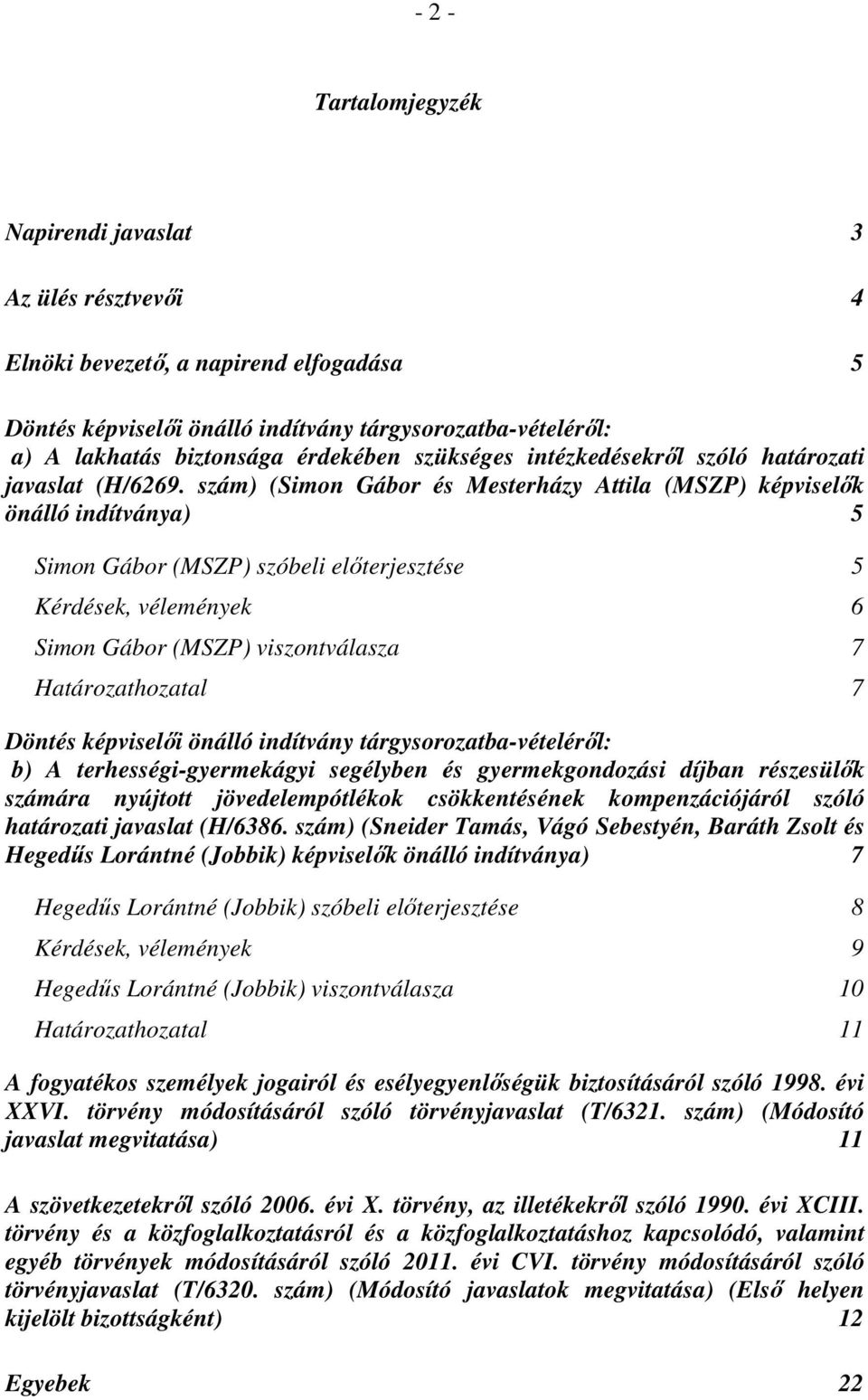 szám) (Simon Gábor és Mesterházy Attila (MSZP) képviselők önálló indítványa) 5 Simon Gábor (MSZP) szóbeli előterjesztése 5 Kérdések, vélemények 6 Simon Gábor (MSZP) viszontválasza 7 Határozathozatal