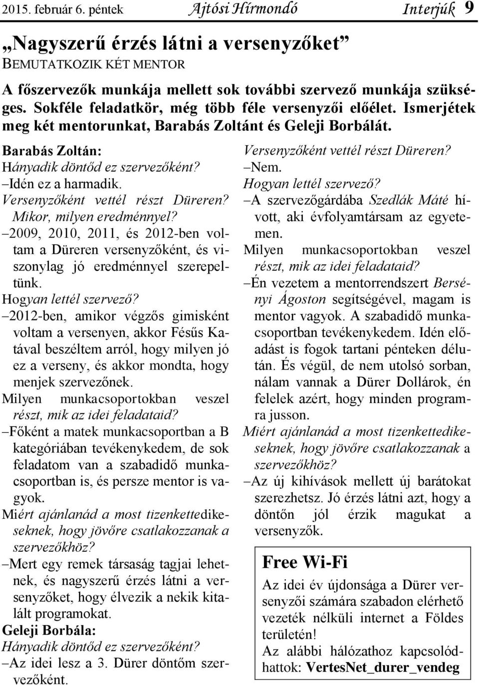 Versenyzőként vettél részt Düreren? Mikor, milyen eredménnyel? 2009, 2010, 2011, és 2012-ben voltam a Düreren versenyzőként, és viszonylag jó eredménnyel szerepeltünk. Hogyan lettél szervező?