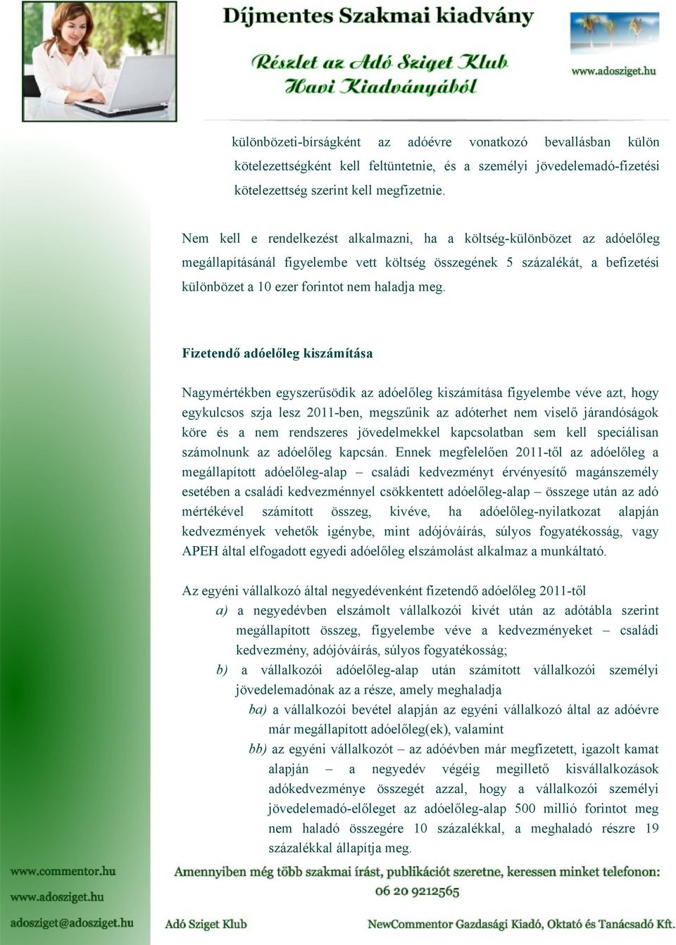 Fizetendő adóelőleg kiszámítása Nagymértékben egyszerűsödik az adóelőleg kiszámítása figyelembe véve azt, hogy egykulcsos szja lesz 2011-ben, megszűnik az adóterhet nem viselő járandóságok köre és a