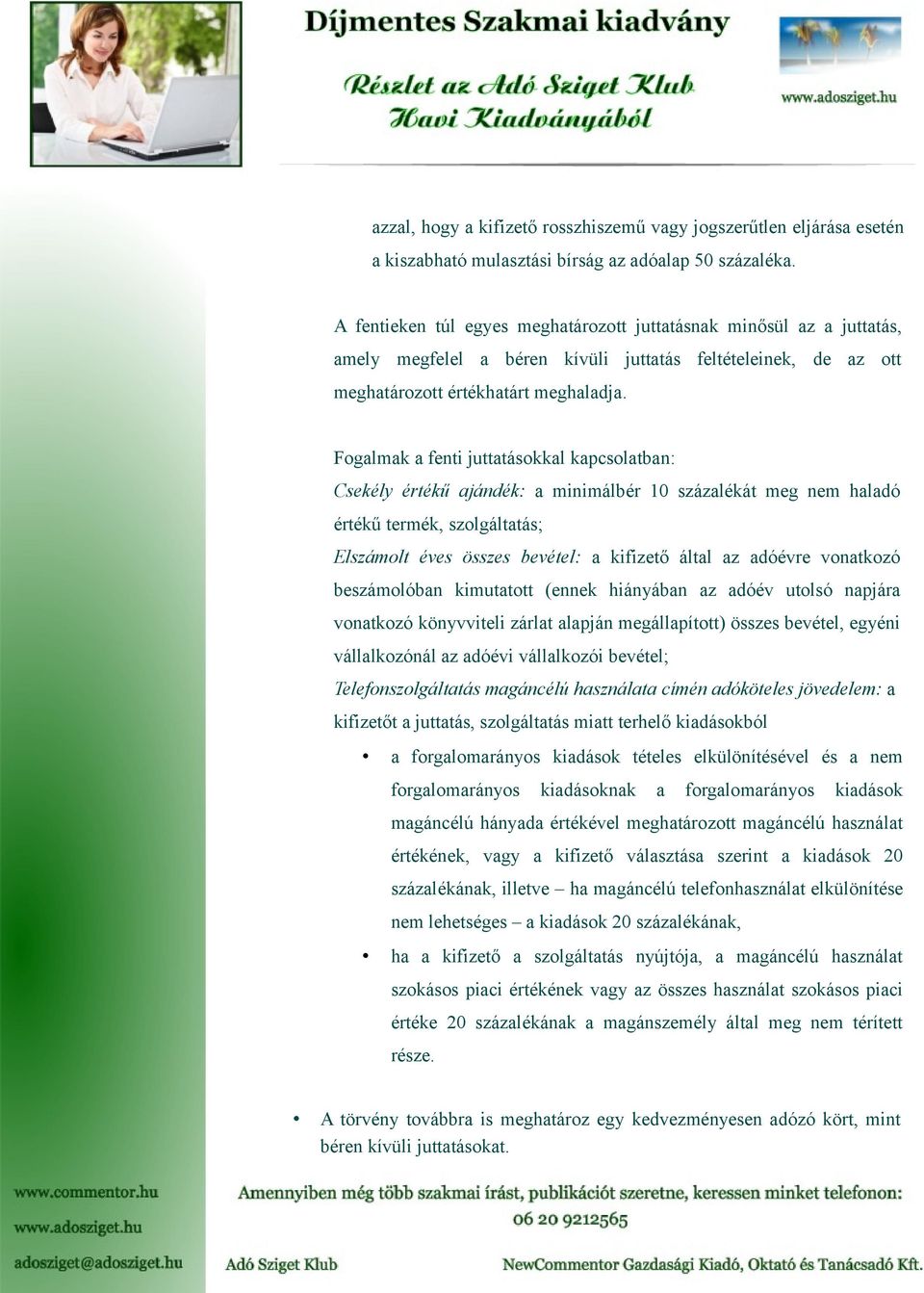 Fogalmak a fenti juttatásokkal kapcsolatban: Csekély értékű ajándék: a minimálbér 10 százalékát meg nem haladó értékű termék, szolgáltatás; Elszámolt éves összes bevétel: a kifizető által az adóévre