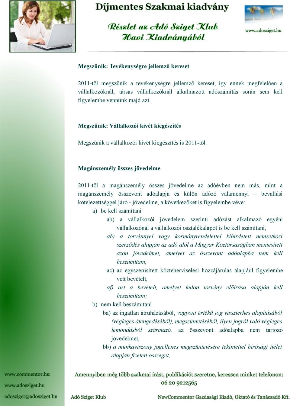 Magánszemély összes jövedelme 2011-től a magánszemély összes jövedelme az adóévben nem más, mint a magánszemély összevont adóalapja és külön adózó valamennyi bevallási kötelezettséggel járó -