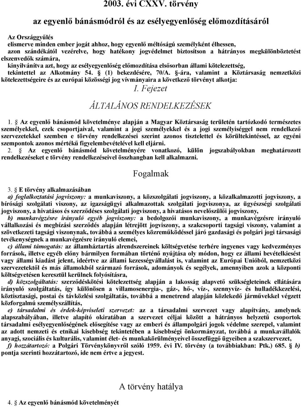 hatékony jogvédelmet biztosítson a hátrányos megkülönböztetést elszenvedők számára, kinyilvánítva azt, hogy az esélyegyenlőség előmozdítása elsősorban állami kötelezettség, tekintettel az Alkotmány