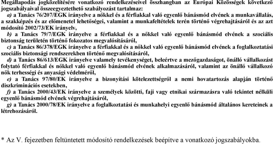 irányelv, b) a Tanács 79/7/EGK irányelve a férfiakkal és a nőkkel való egyenlő bánásmód elvének a szociális biztonság területén történő fokozatos megvalósításáról, c) a Tanács 86/378/EGK irányelve a