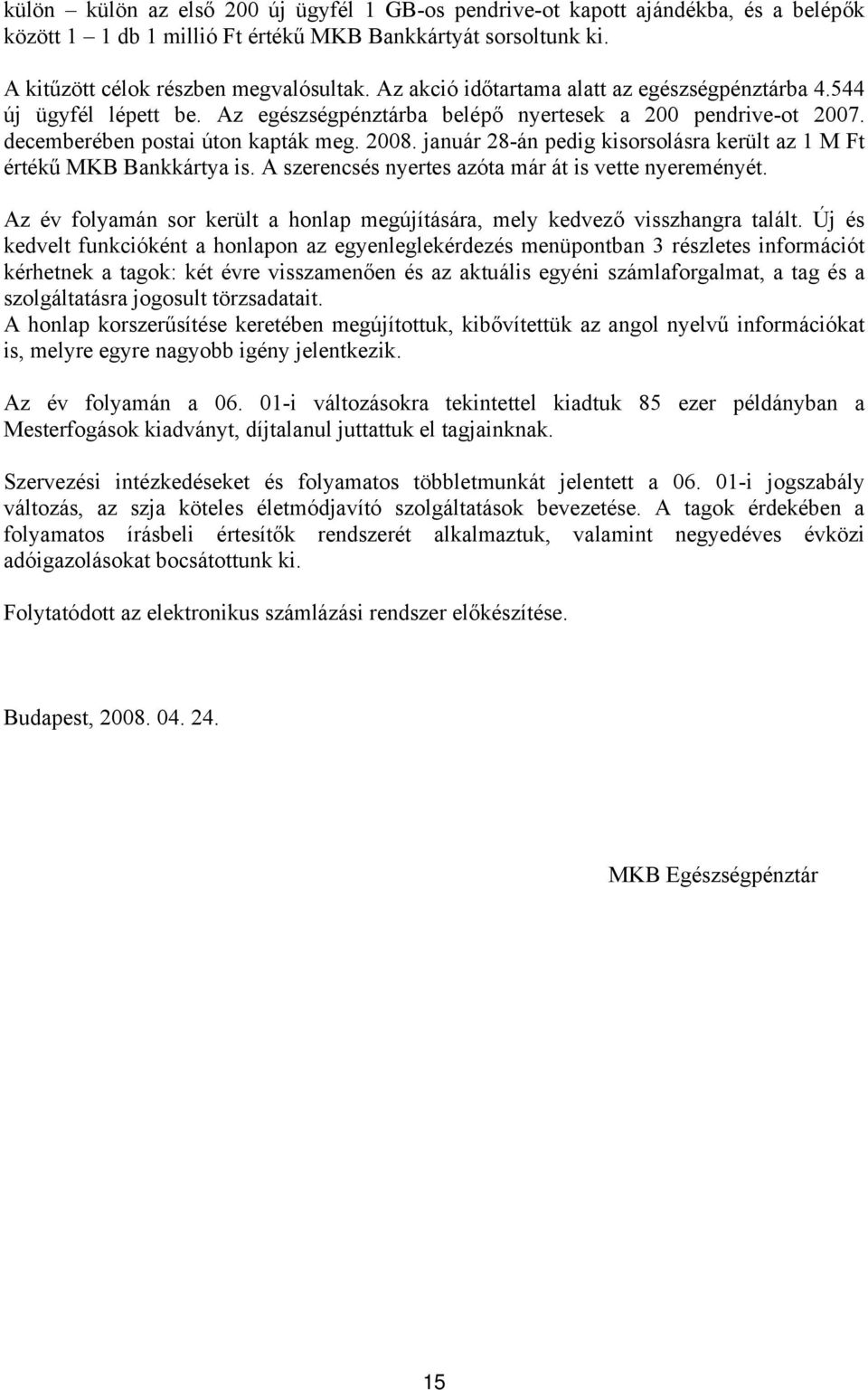 január 28-án pedig kisorsolásra került az 1 M Ft értékű MKB Bankkártya is. A szerencsés nyertes azóta már át is vette nyereményét.