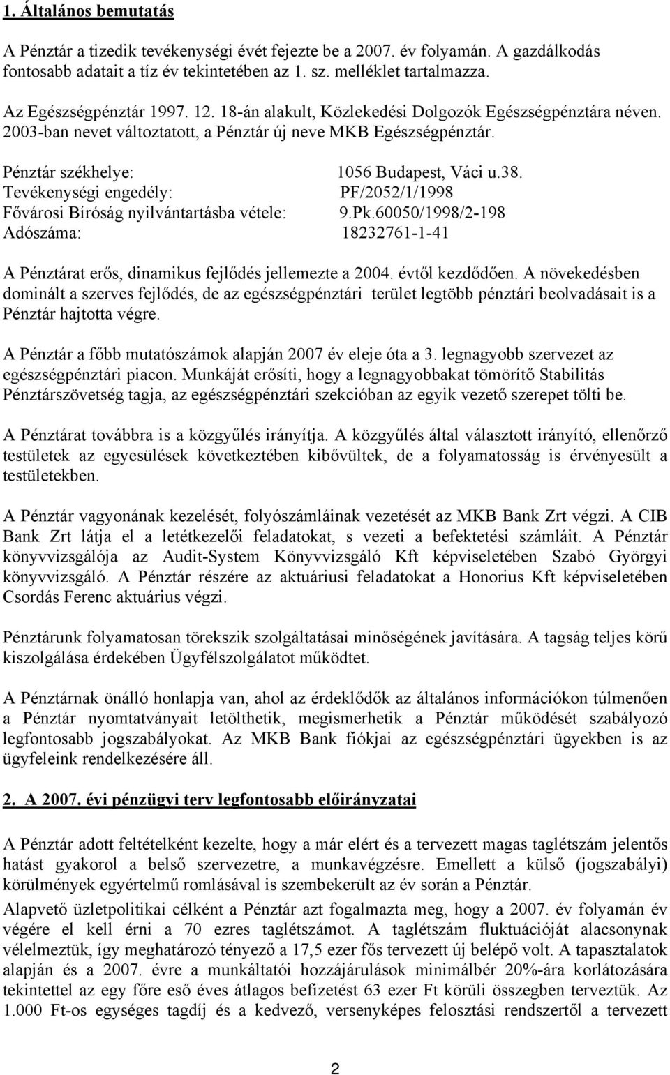 Tevékenységi engedély: PF/2052/1/1998 Fővárosi Bíróság nyilvántartásba vétele: 9.Pk.60050/1998/2-198 Adószáma: 18232761-1-41 A Pénztárat erős, dinamikus fejlődés jellemezte a 2004. évtől kezdődően.