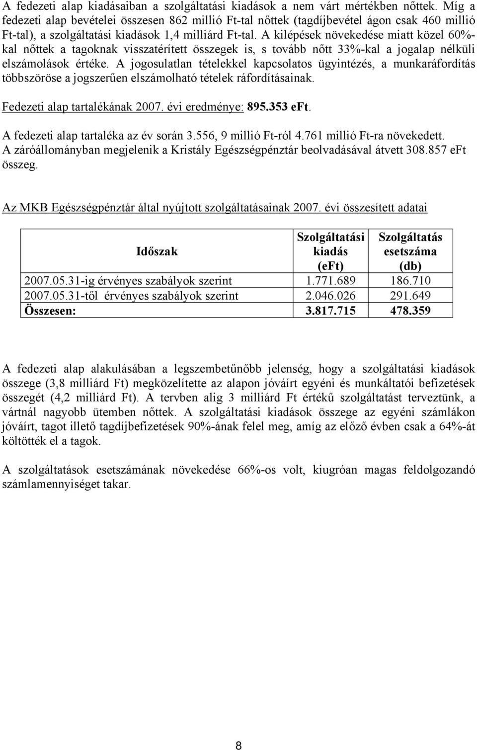 A kilépések növekedése miatt közel 60- kal nőttek a tagoknak visszatérített összegek is, s tovább nőtt 33-kal a jogalap nélküli elszámolások értéke.