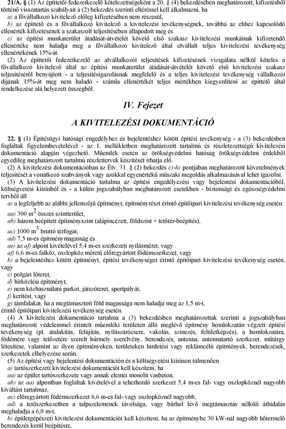 az építtető és a fővállalkozó kivitelező a kivitelezési tevékenységnek, továbbá az ehhez kapcsolódó ellenérték kifizetésének a szakaszolt teljesítésében állapodott meg és c) az építési munkaterület