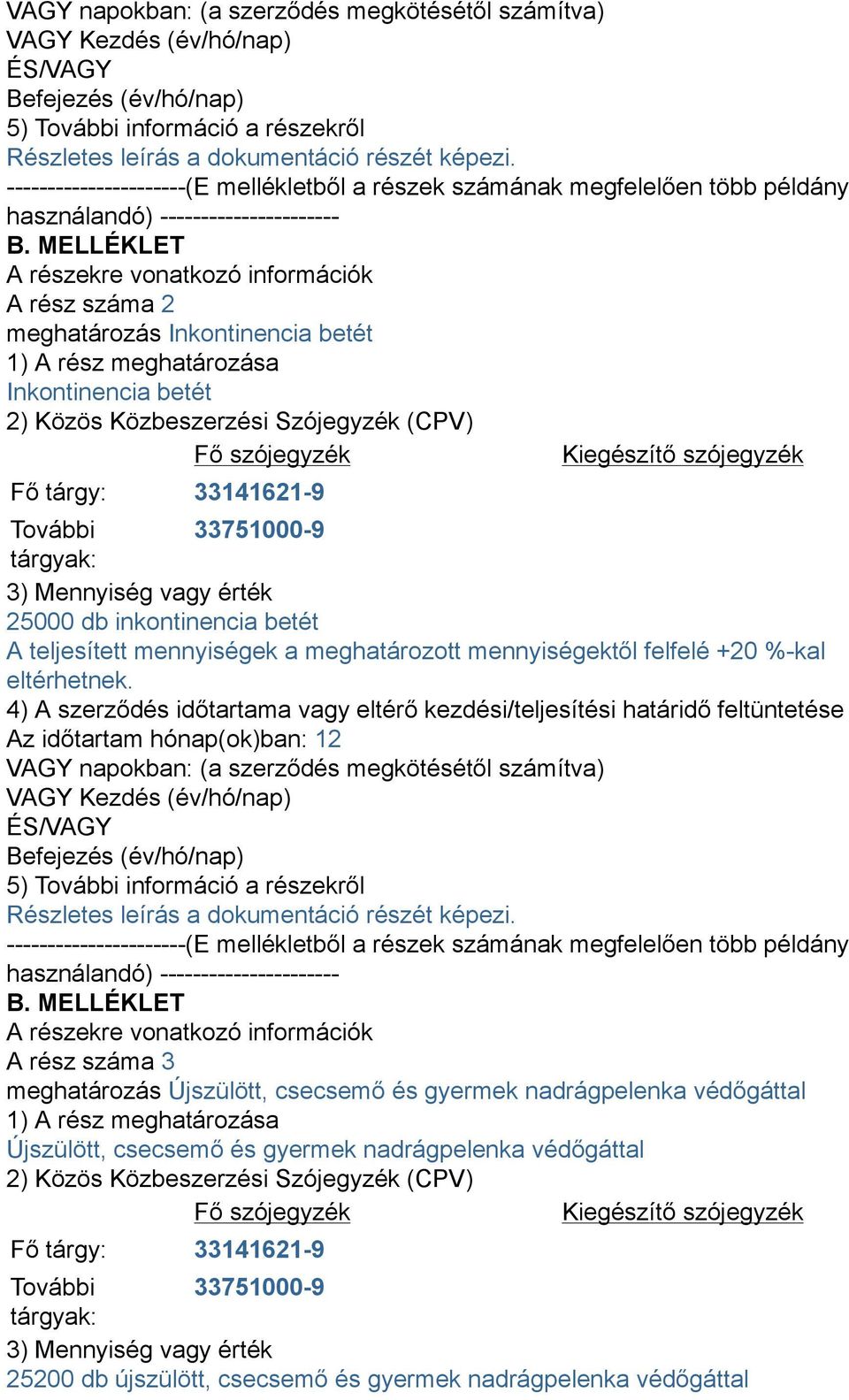 MELLÉKLET A részekre vonatkozó információk A rész száma 2 meghatározás Inkontinencia betét 1) A rész meghatározása Inkontinencia betét 2) Közös Közbeszerzési Szójegyzék (CPV) Fő szójegyzék Kiegészítő