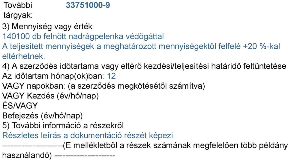 4) A szerződés időtartama vagy eltérő kezdési/teljesítési határidő feltüntetése Az időtartam hónap(ok)ban: 12 VAGY napokban: (a szerződés